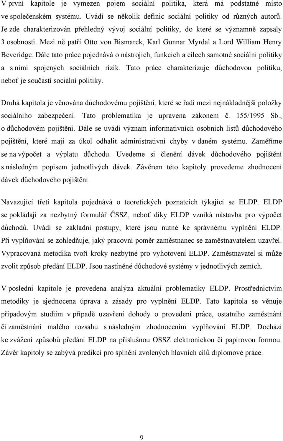 Dále tato práce pojednává o nástrojích, funkcích a cílech samotné sociální politiky a s nimi spojených sociálních rizik.