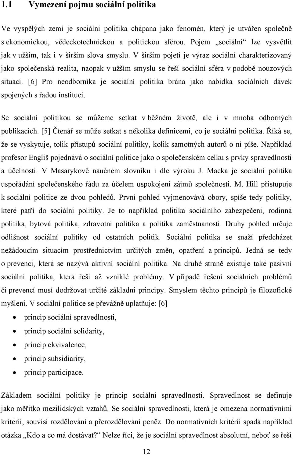 V širším pojetí je výraz sociální charakterizovaný jako společenská realita, naopak v uţším smyslu se řeší sociální sféra v podobě nouzových situací.