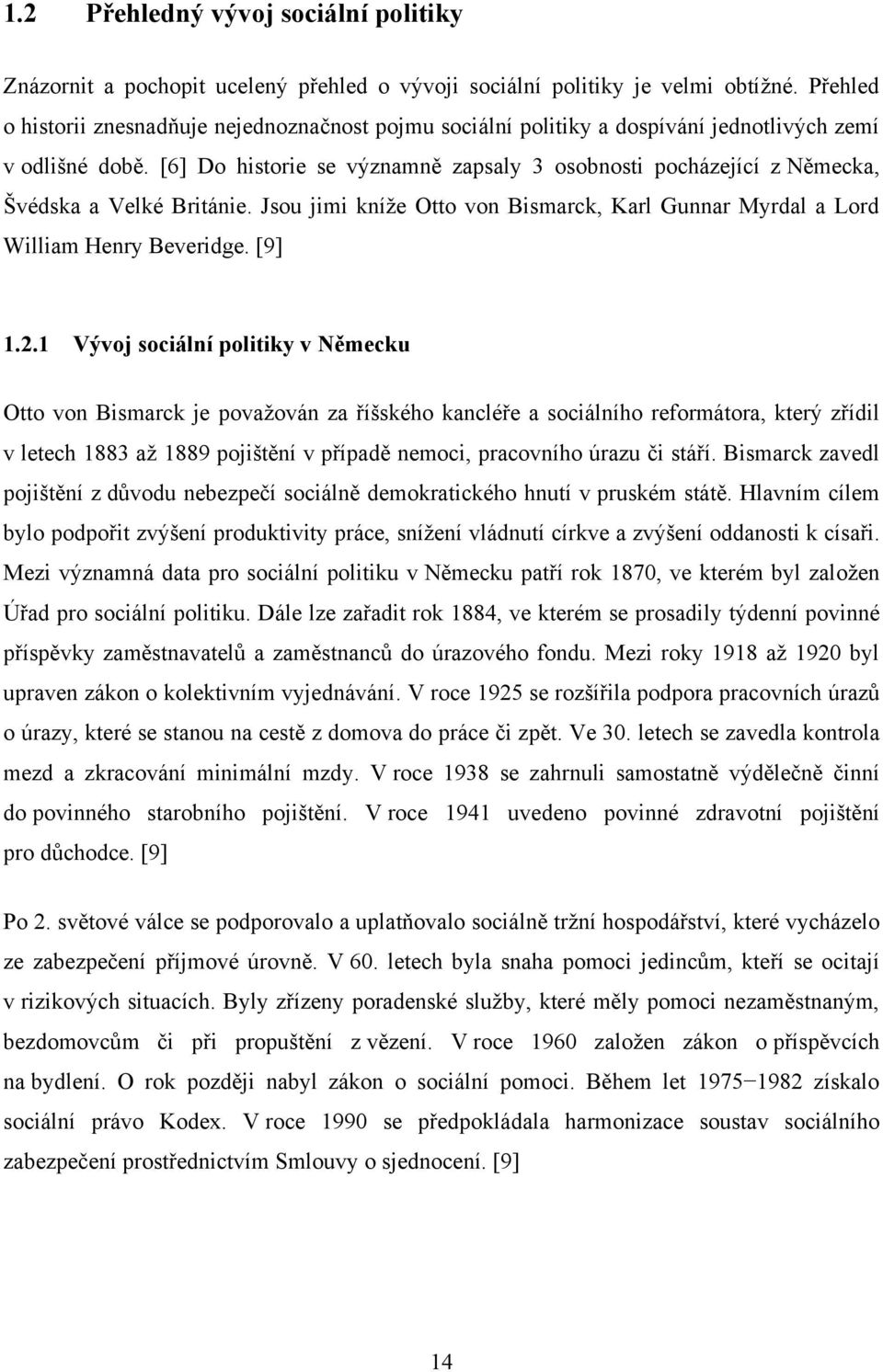 [6] Do historie se významně zapsaly 3 osobnosti pocházející z Německa, Švédska a Velké Británie. Jsou jimi kníţe Otto von Bismarck, Karl Gunnar Myrdal a Lord William Henry Beveridge. [9] 1.2.