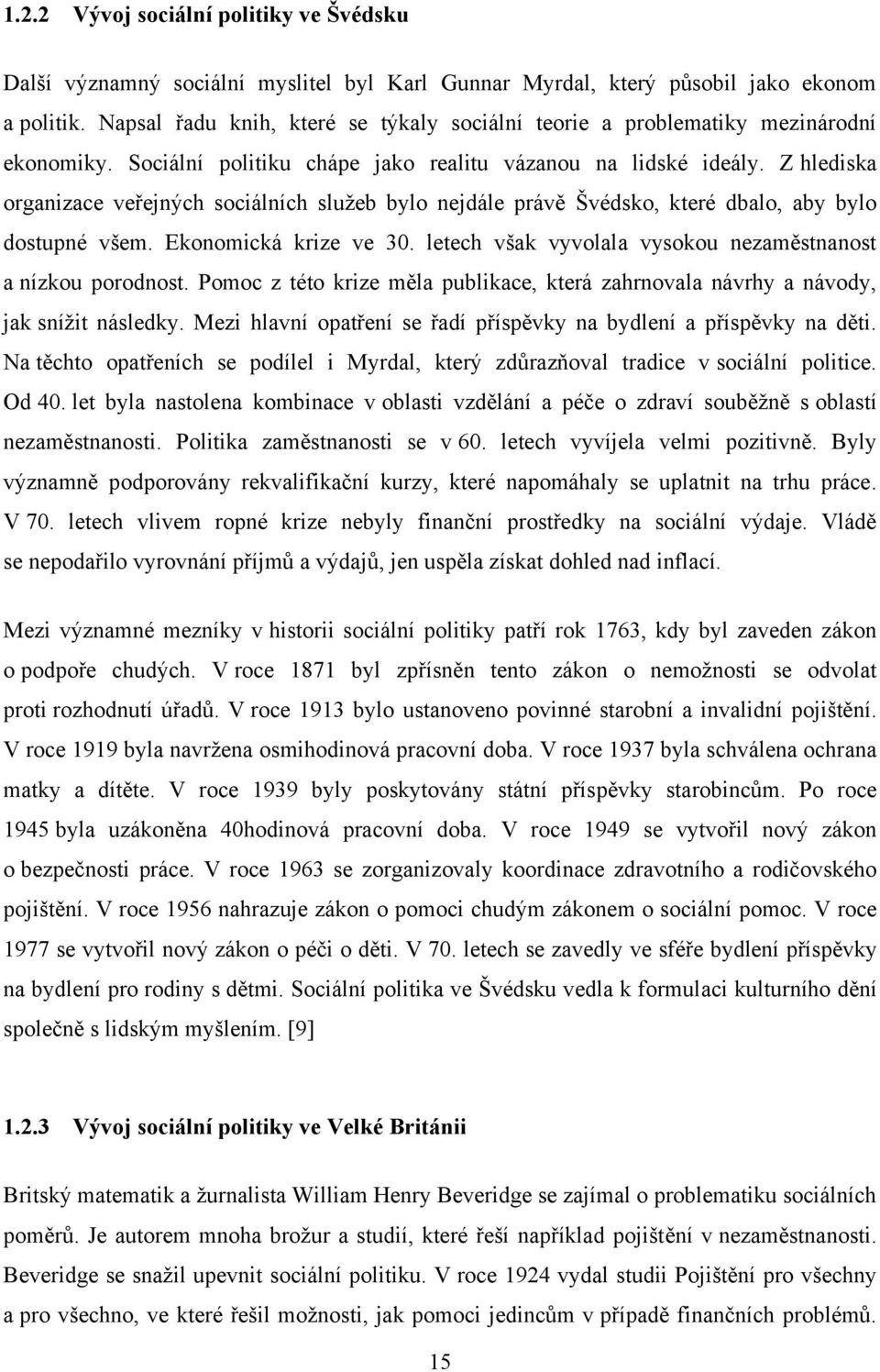 Z hlediska organizace veřejných sociálních sluţeb bylo nejdále právě Švédsko, které dbalo, aby bylo dostupné všem. Ekonomická krize ve 30.