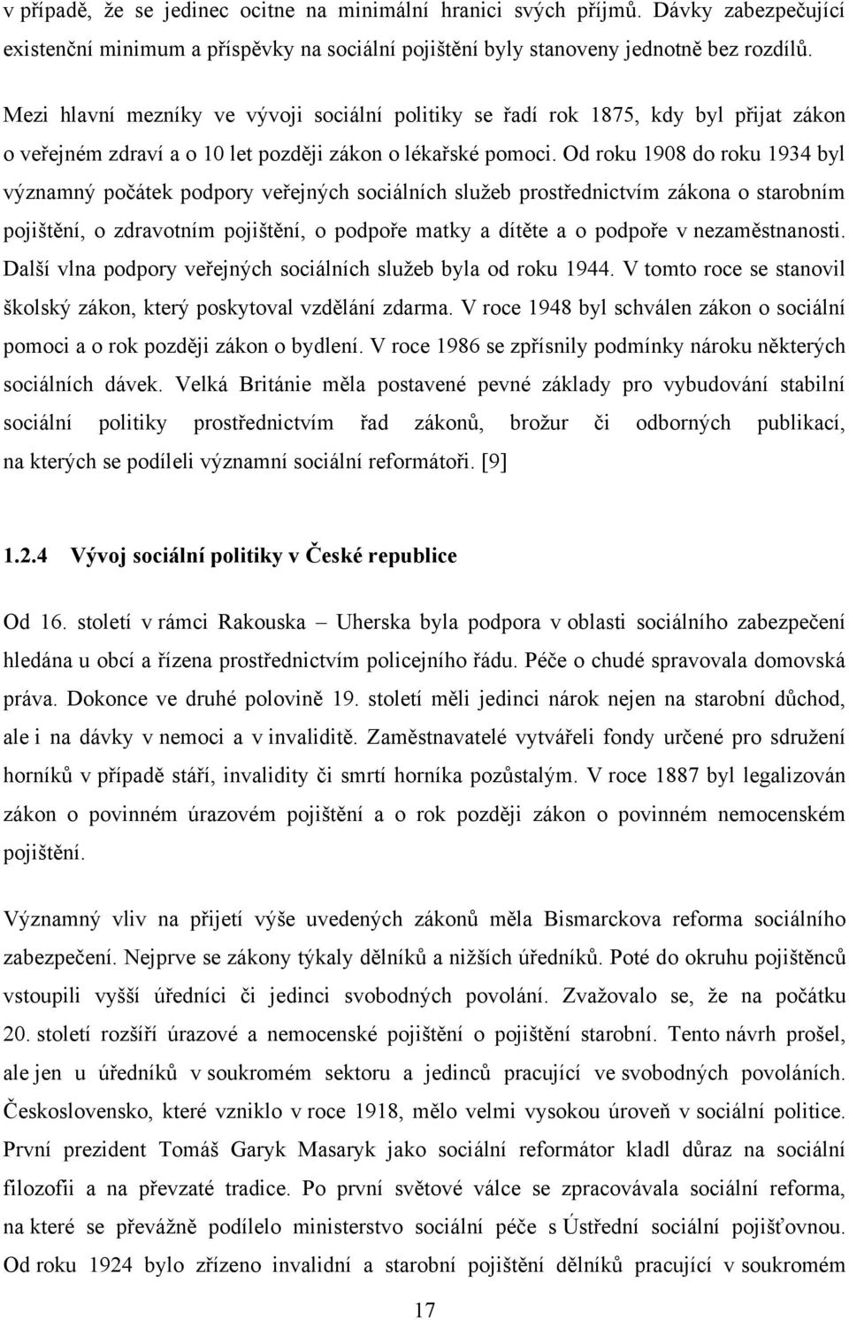 Od roku 1908 do roku 1934 byl významný počátek podpory veřejných sociálních sluţeb prostřednictvím zákona o starobním pojištění, o zdravotním pojištění, o podpoře matky a dítěte a o podpoře v