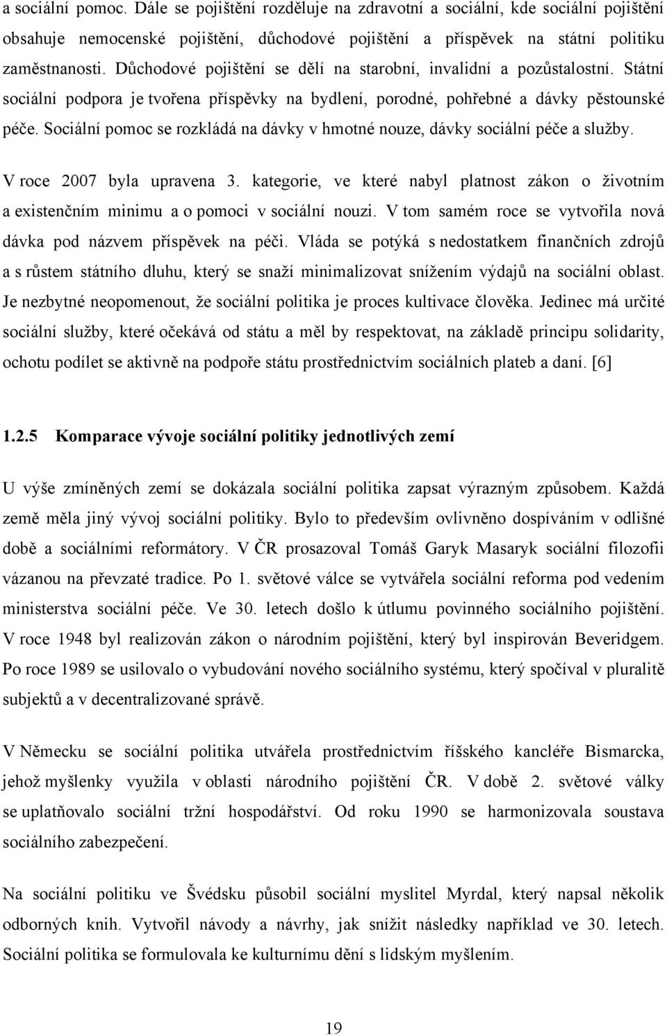 Sociální pomoc se rozkládá na dávky v hmotné nouze, dávky sociální péče a sluţby. V roce 2007 byla upravena 3.