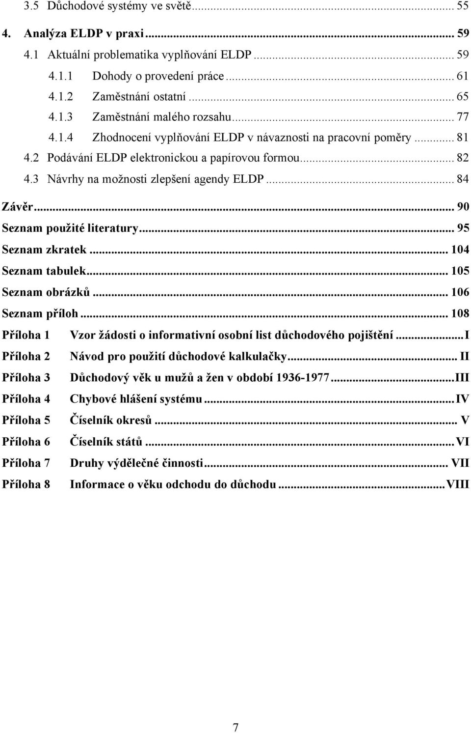 .. 90 Seznam použité literatury... 95 Seznam zkratek... 104 Seznam tabulek... 105 Seznam obrázků... 106 Seznam příloh... 108 Příloha 1 Vzor žádosti o informativní osobní list důchodového pojištění.