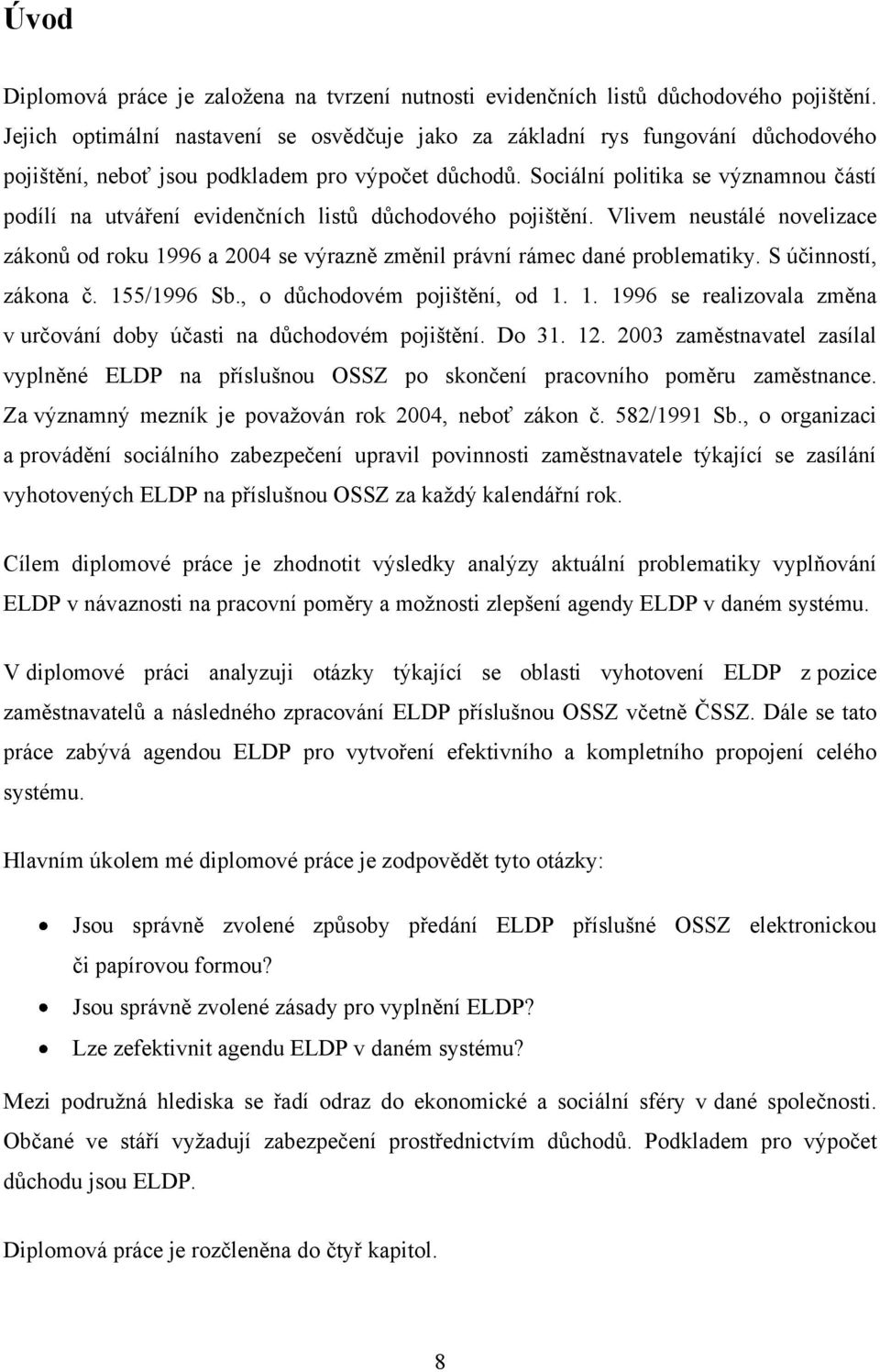 Sociální politika se významnou částí podílí na utváření evidenčních listů důchodového pojištění. Vlivem neustálé novelizace zákonů od roku 1996 a 2004 se výrazně změnil právní rámec dané problematiky.