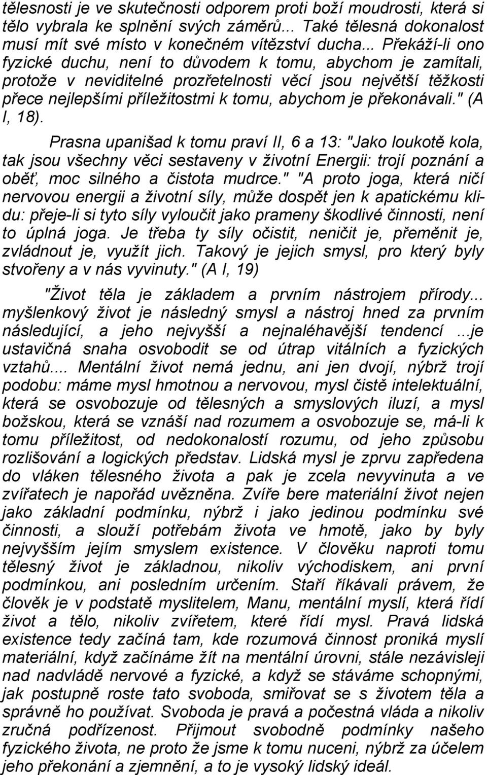 překonávali." (A I, 18). Prasna upanišad k tomu praví II, 6 a 13: "Jako loukotě kola, tak jsou všechny věci sestaveny v životní Energii: trojí poznání a oběť, moc silného a čistota mudrce.