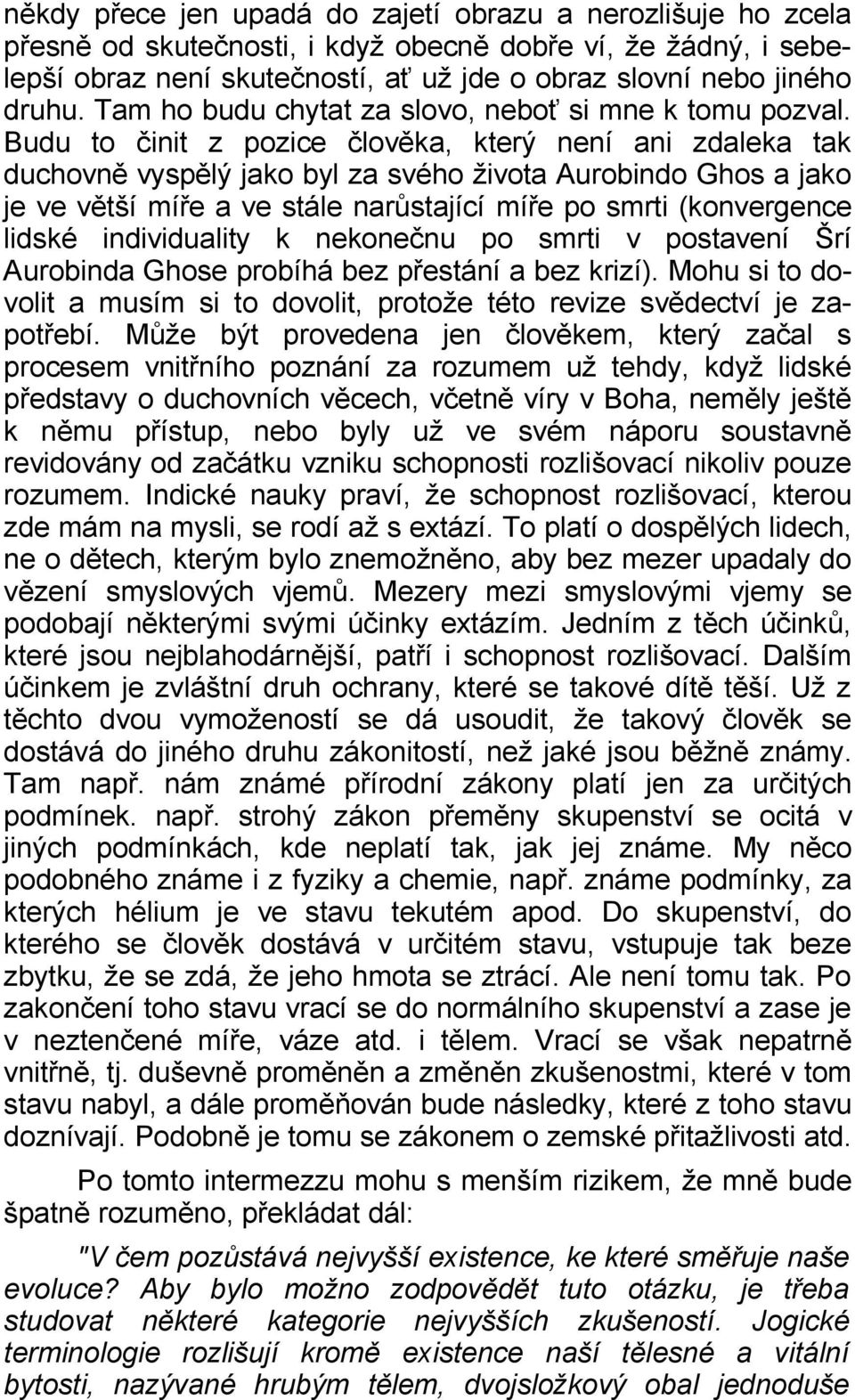 Budu to činit z pozice člověka, který není ani zdaleka tak duchovně vyspělý jako byl za svého života Aurobindo Ghos a jako je ve větší míře a ve stále narůstající míře po smrti (konvergence lidské