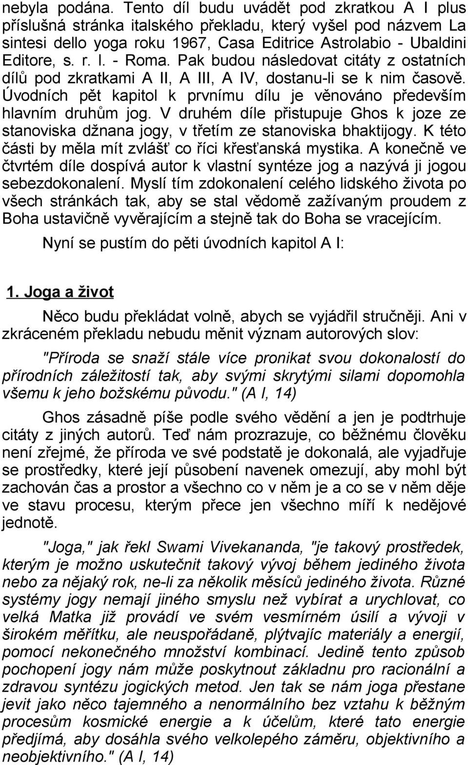 V druhém díle přistupuje Ghos k joze ze stanoviska džnana jogy, v třetím ze stanoviska bhaktijogy. K této části by měla mít zvlášť co říci křesťanská mystika.