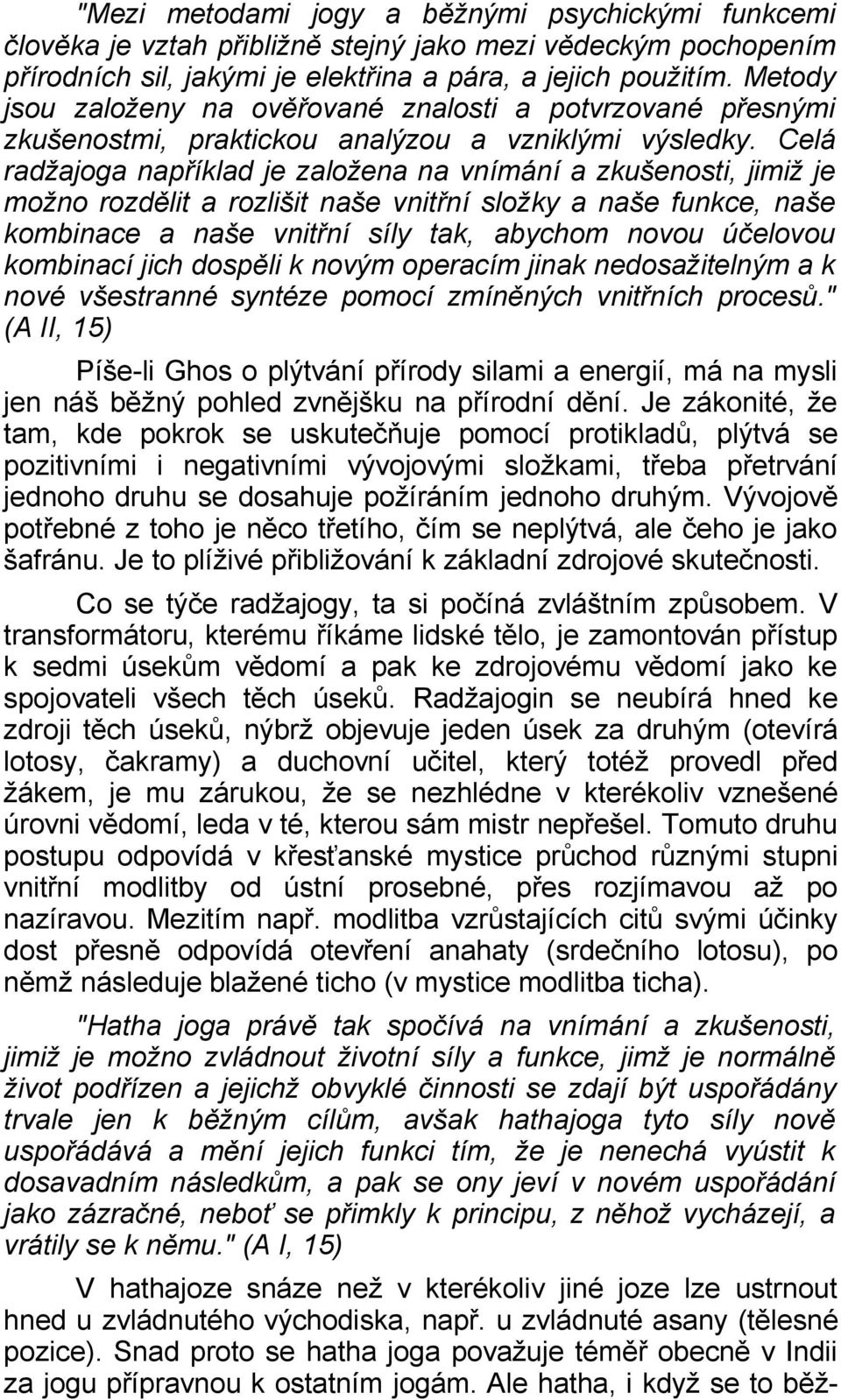 Celá radžajoga například je založena na vnímání a zkušenosti, jimiž je možno rozdělit a rozlišit naše vnitřní složky a naše funkce, naše kombinace a naše vnitřní síly tak, abychom novou účelovou