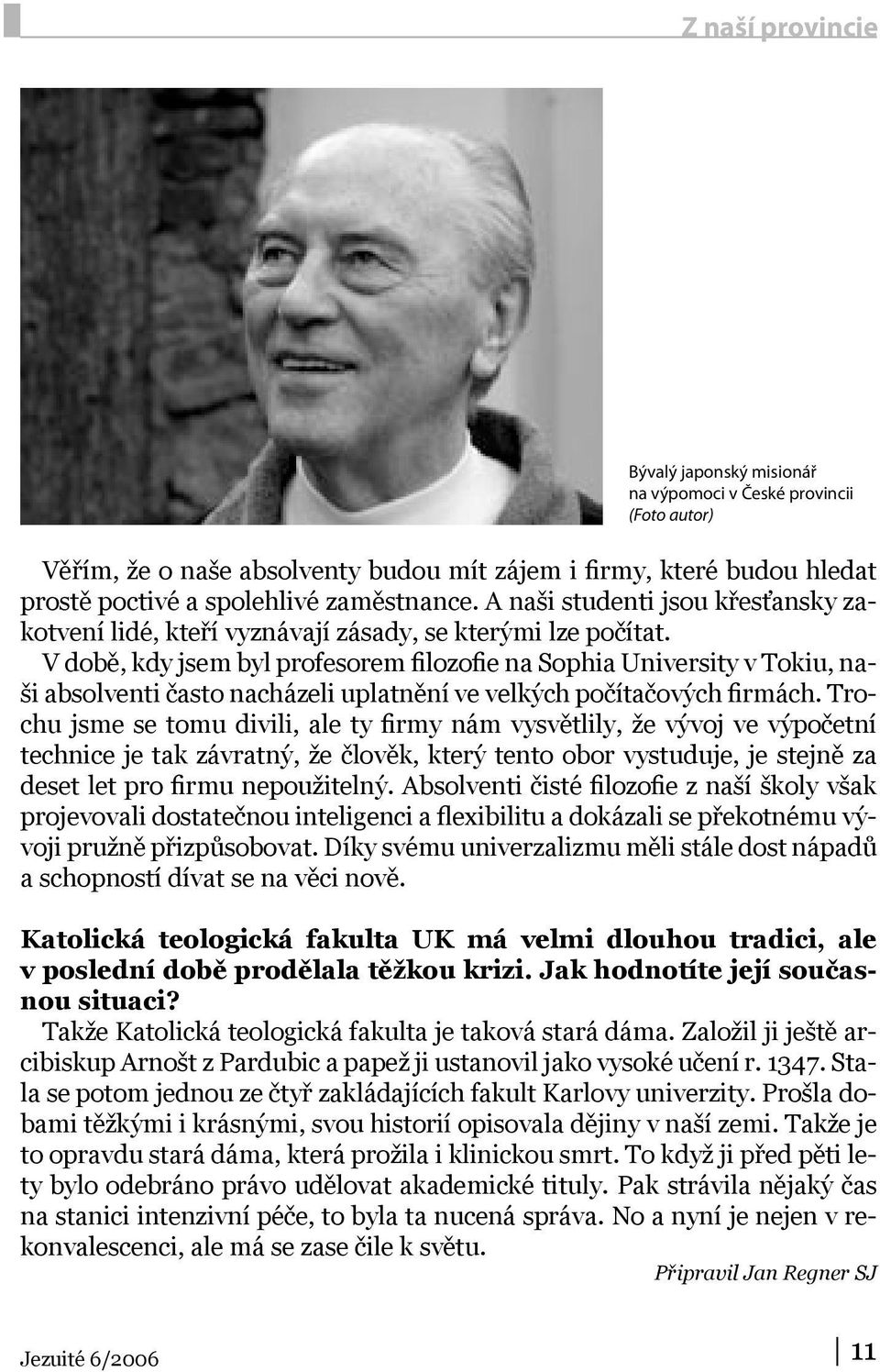 V době, kdy jsem byl profesorem filozofie na Sophia University v Tokiu, naši absolventi často nacházeli uplatnění ve velkých počítačových firmách.