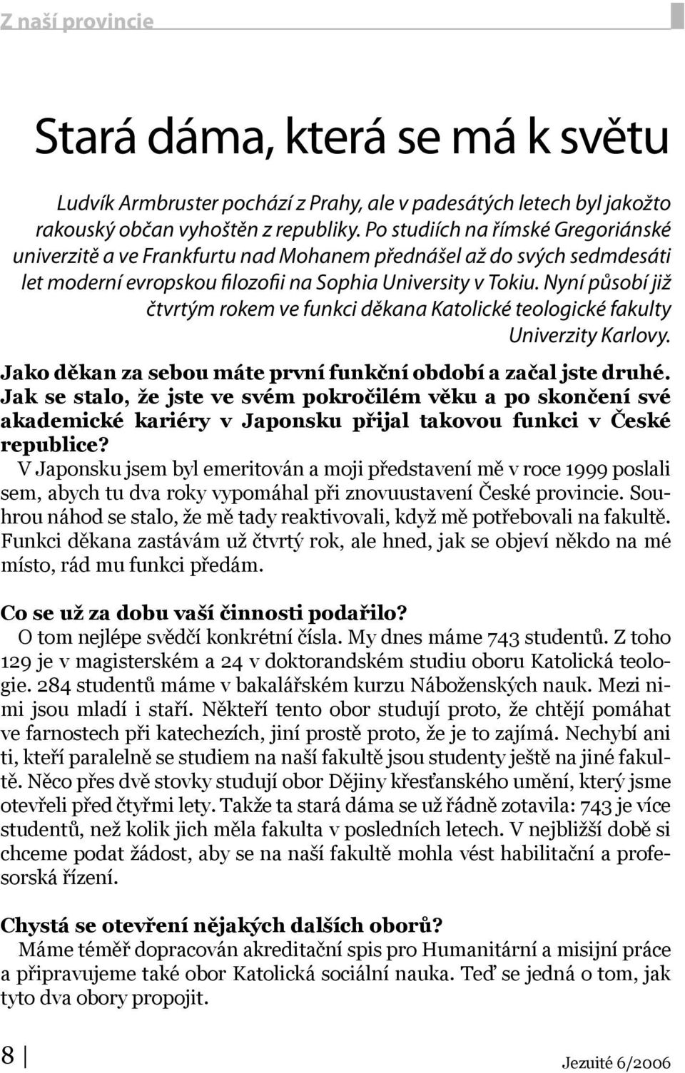 Nyní působí již čtvrtým rokem ve funkci děkana Katolické teologické fakulty Univerzity Karlovy. Jako děkan za sebou máte první funkční období a začal jste druhé.