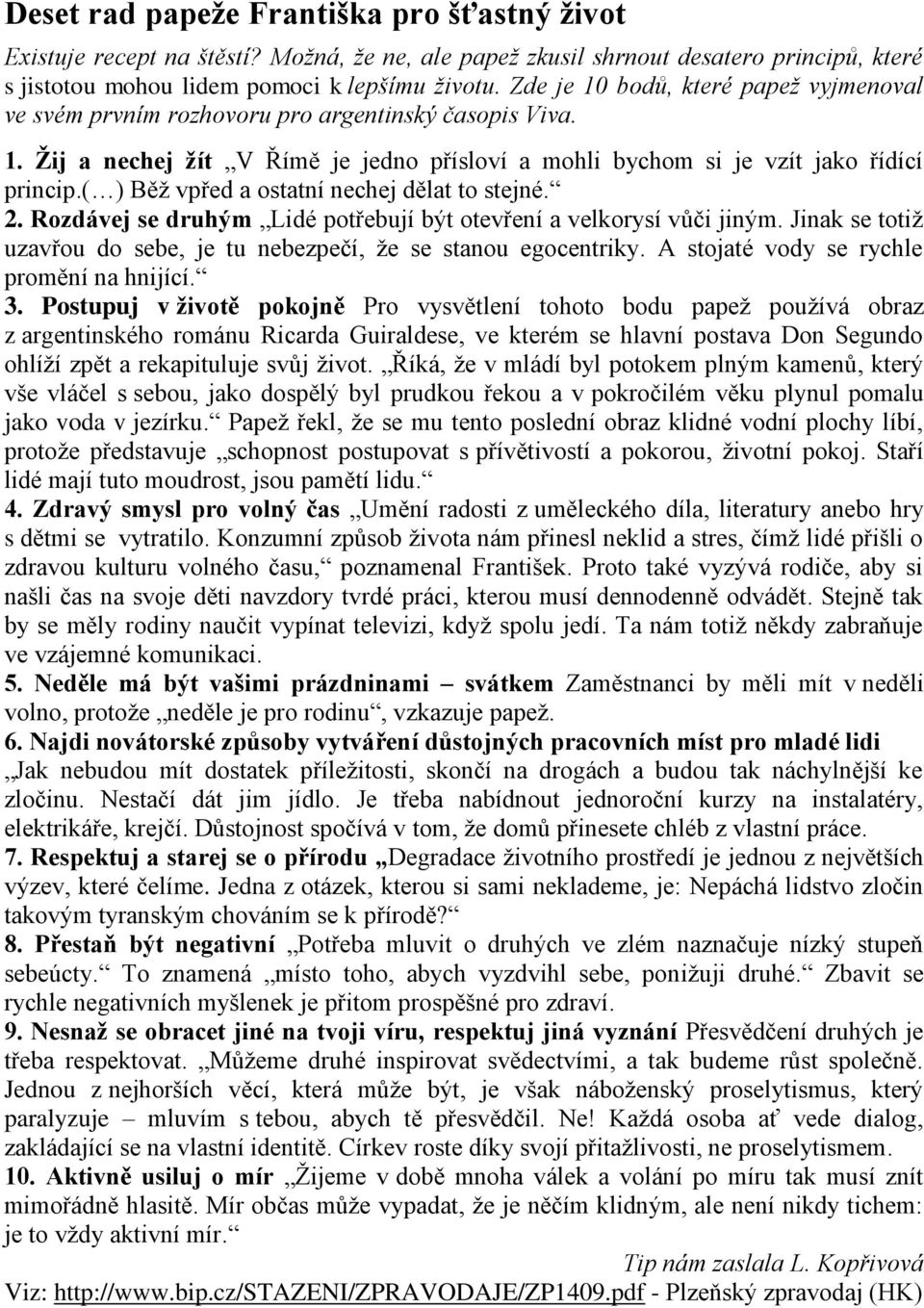 ( ) Běž vpřed a ostatní nechej dělat to stejné. 2. Rozdávej se druhým Lidé potřebují být otevření a velkorysí vůči jiným. Jinak se totiž uzavřou do sebe, je tu nebezpečí, že se stanou egocentriky.