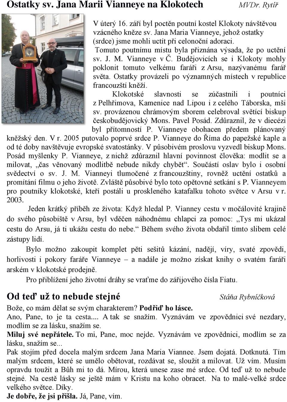 Budějovicích se i Klokoty mohly poklonit tomuto velkému faráři z Arsu, nazývanému farář světa. Ostatky provázeli po významných místech v republice francouzští kněží.