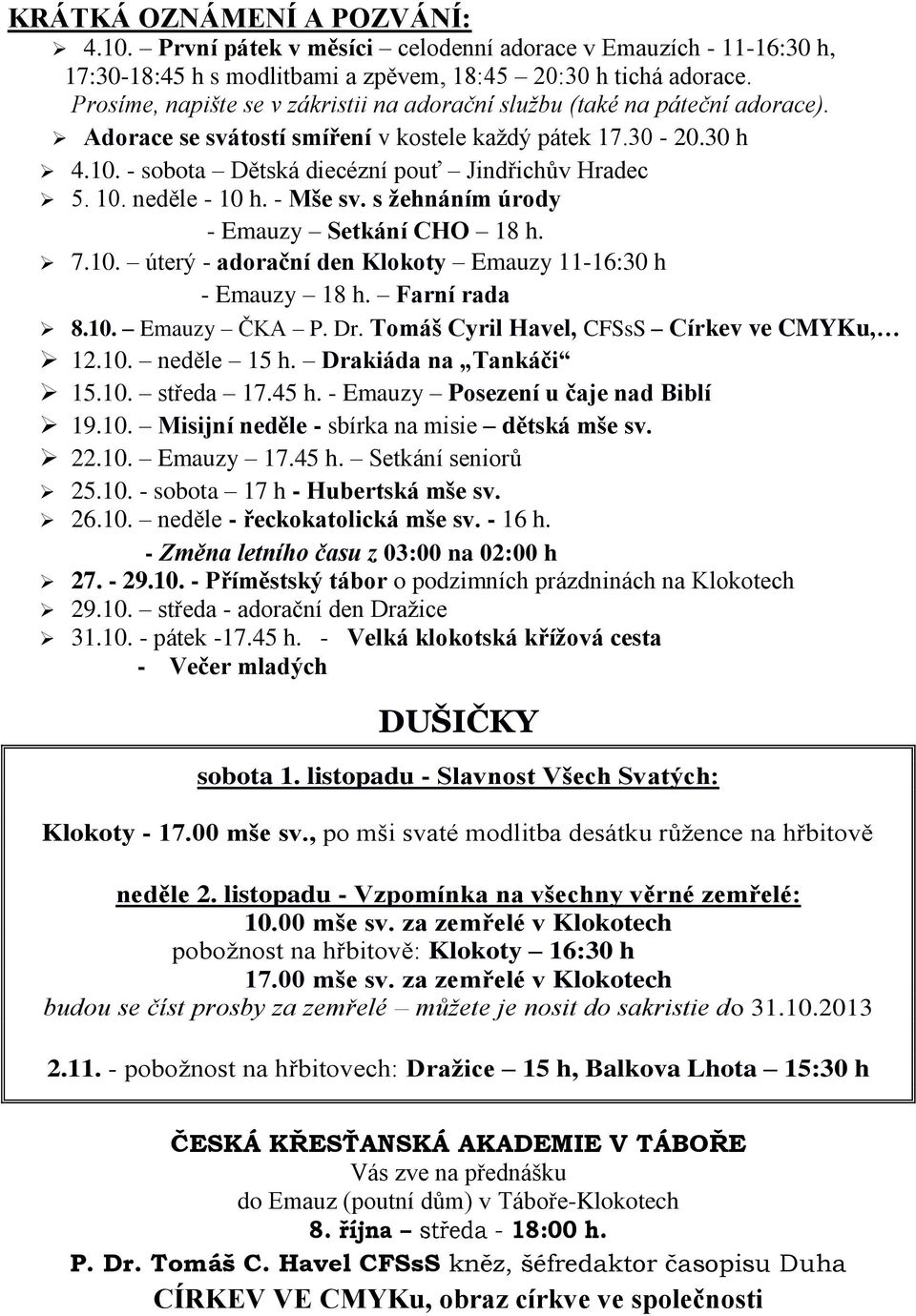 10. neděle - 10 h. - Mše sv. s žehnáním úrody - Emauzy Setkání CHO 18 h. 7.10. úterý - adorační den Klokoty Emauzy 11-16:30 h - Emauzy 18 h. Farní rada 8.10. Emauzy ČKA P. Dr.