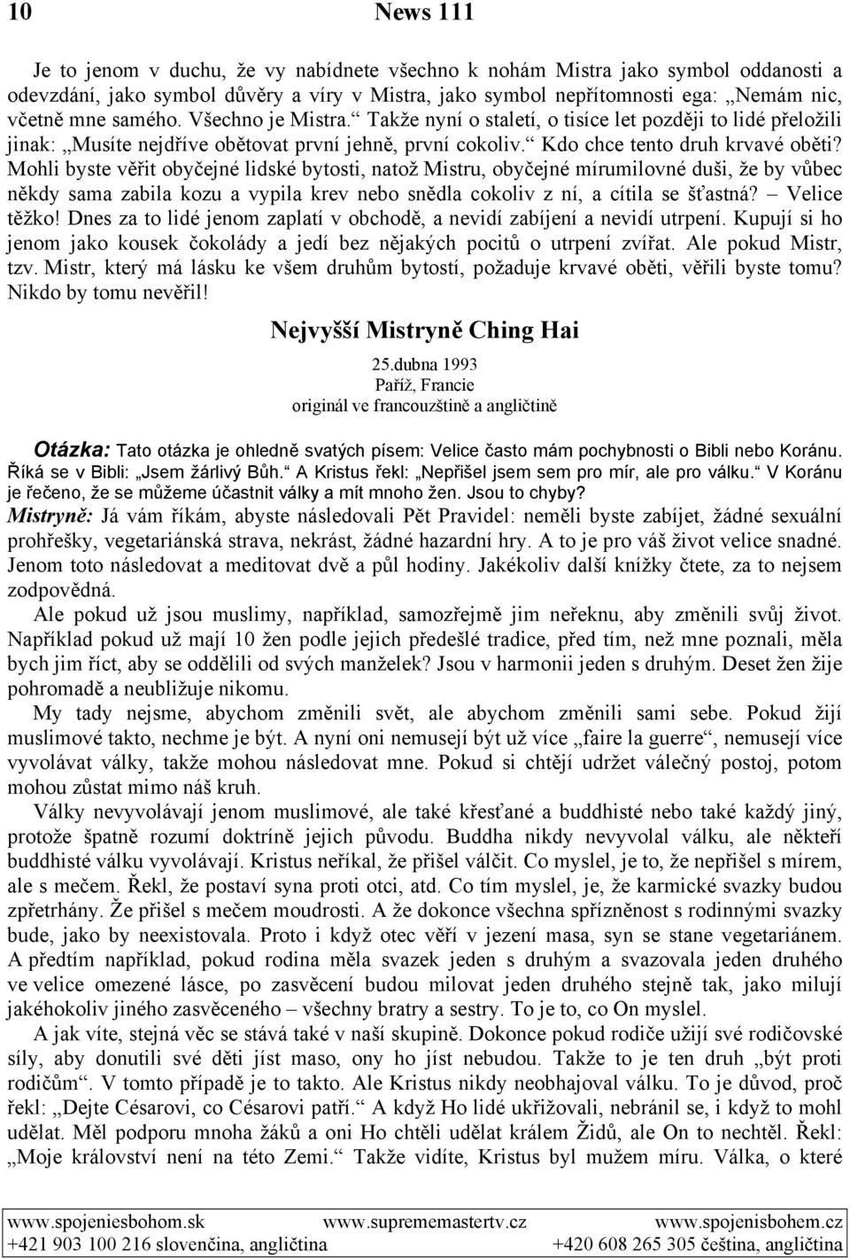 Mohli byste věřit obyčejné lidské bytosti, natož Mistru, obyčejné mírumilovné duši, že by vůbec někdy sama zabila kozu a vypila krev nebo snědla cokoliv z ní, a cítila se šťastná? Velice těžko!