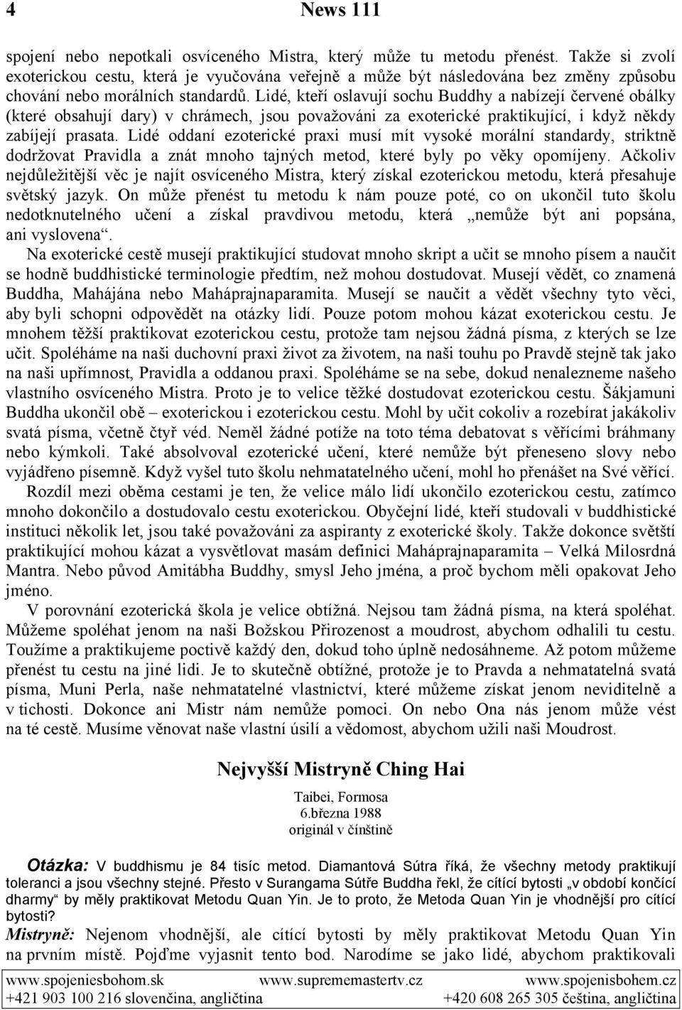 Lidé, kteří oslavují sochu Buddhy a nabízejí červené obálky (které obsahují dary) v chrámech, jsou považováni za exoterické praktikující, i když někdy zabíjejí prasata.