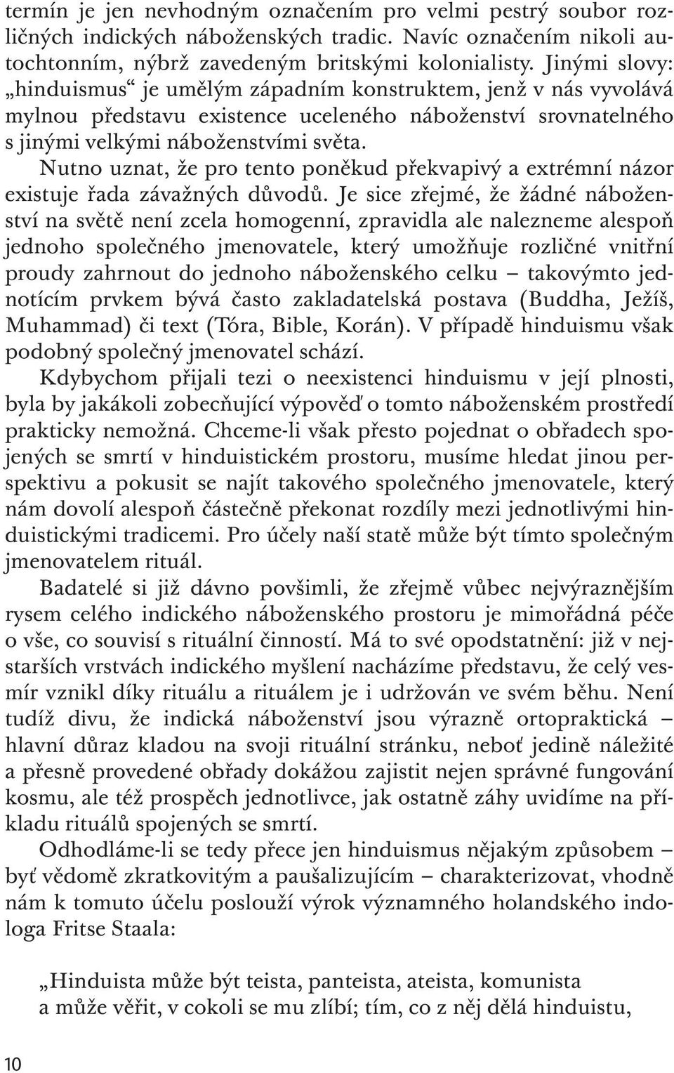 Nutno uznat, že pro tento poněkud překvapivý a extrémní názor existuje řada závažných důvodů.