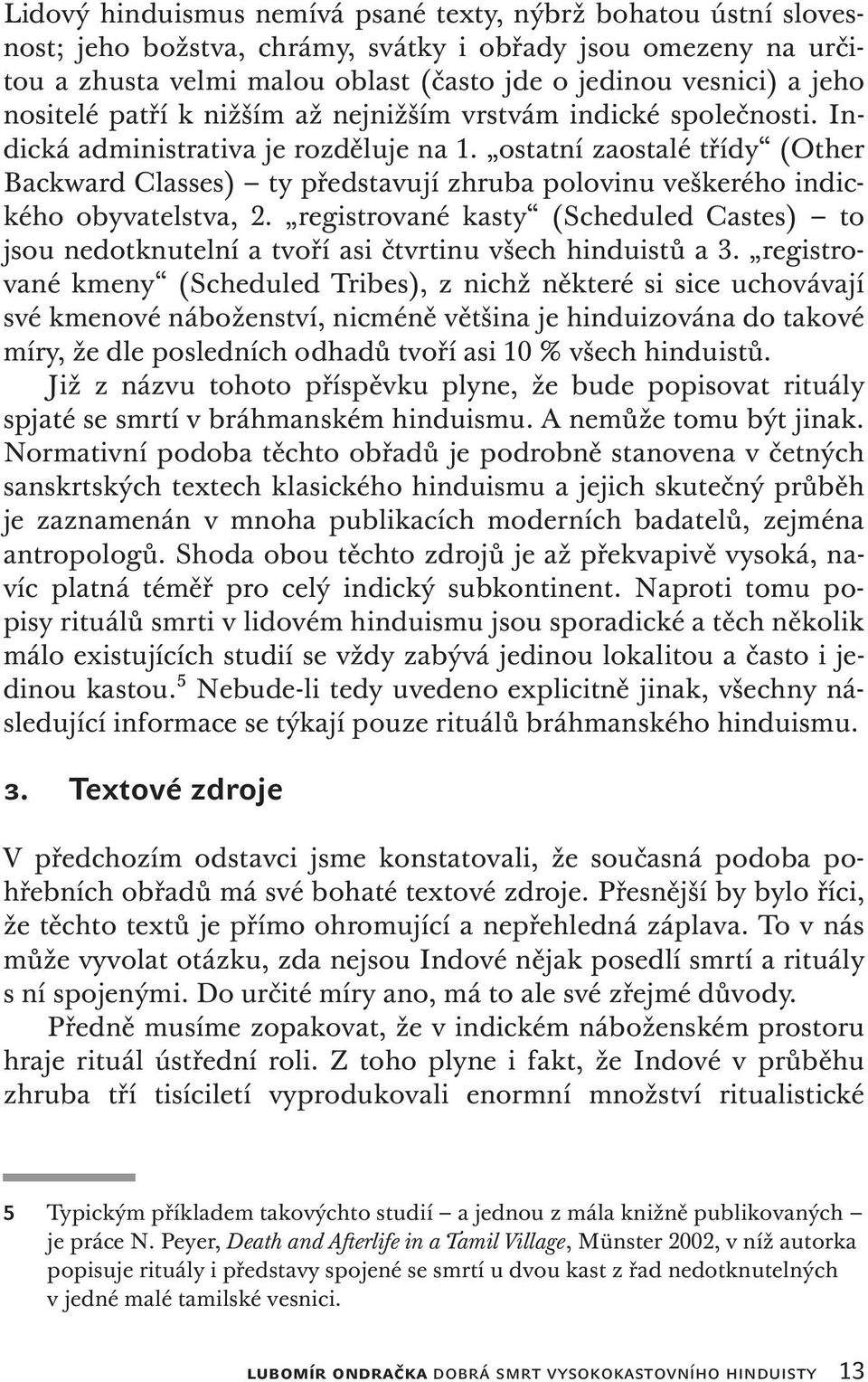 ostatní zaostalé třídy (Other Backward Classes) ty představují zhruba polovinu veškerého indického obyvatelstva, 2.