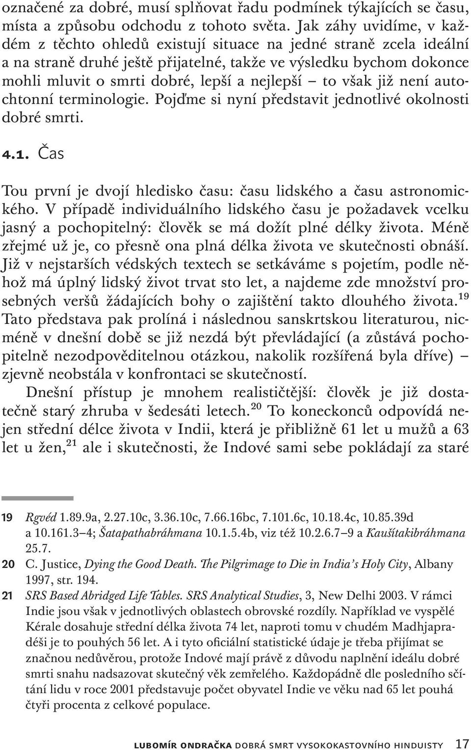 nejlepší to však již není autochtonní terminologie. Pojďme si nyní představit jednotlivé okolnosti dobré smrti. 4.1. Čas Tou první je dvojí hledisko času: času lidského a času astronomického.