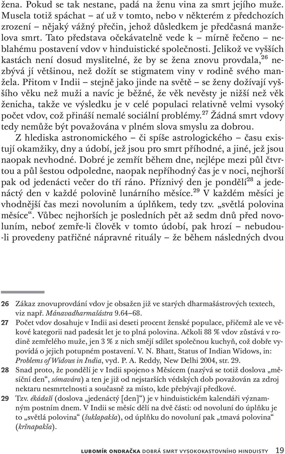 Tato představa očekávatelně vede k mírně řečeno neblahému postavení vdov v hinduistické společnosti.