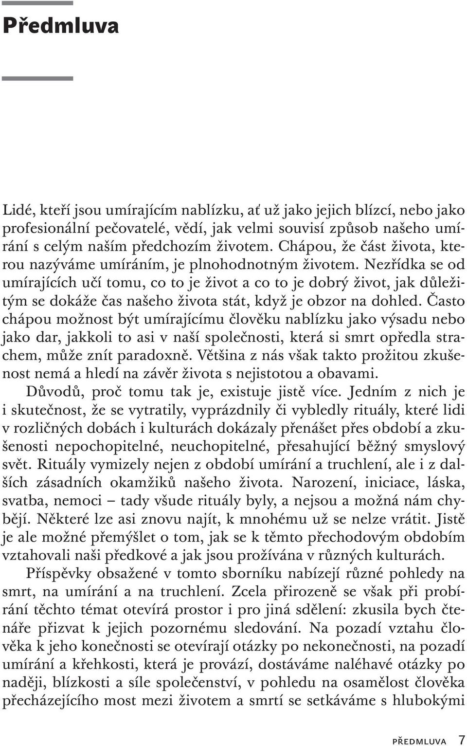 Nezřídka se od umírajících učí tomu, co to je život a co to je dobrý život, jak důležitým se dokáže čas našeho života stát, když je obzor na dohled.