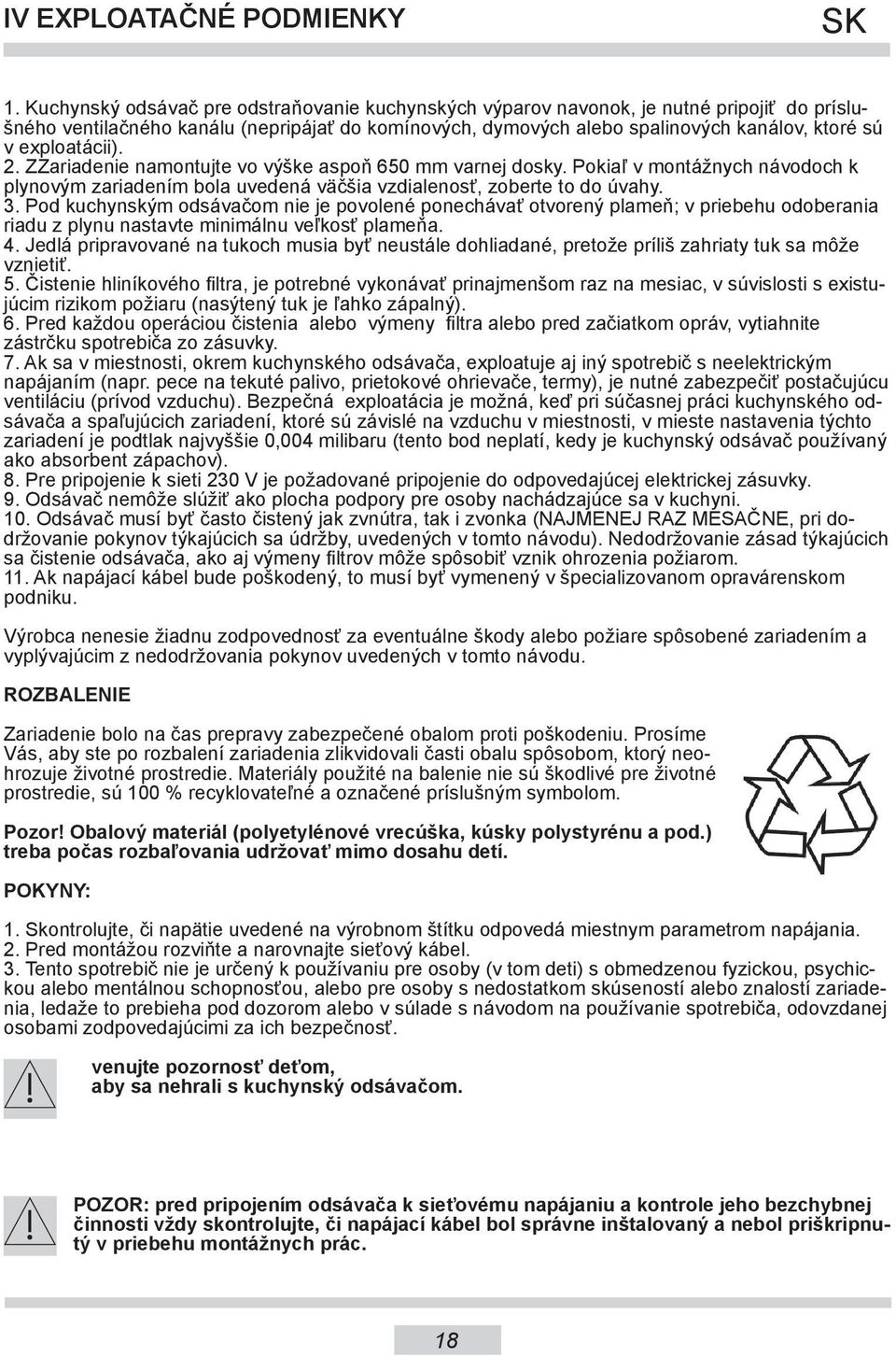 exploatácii). 2. ZZariadenie namontujte vo výške aspoň 650 mm varnej dosky. Pokiaľ v montážnych návodoch k plynovým zariadením bola uvedená väčšia vzdialenosť, zoberte to do úvahy. 3.