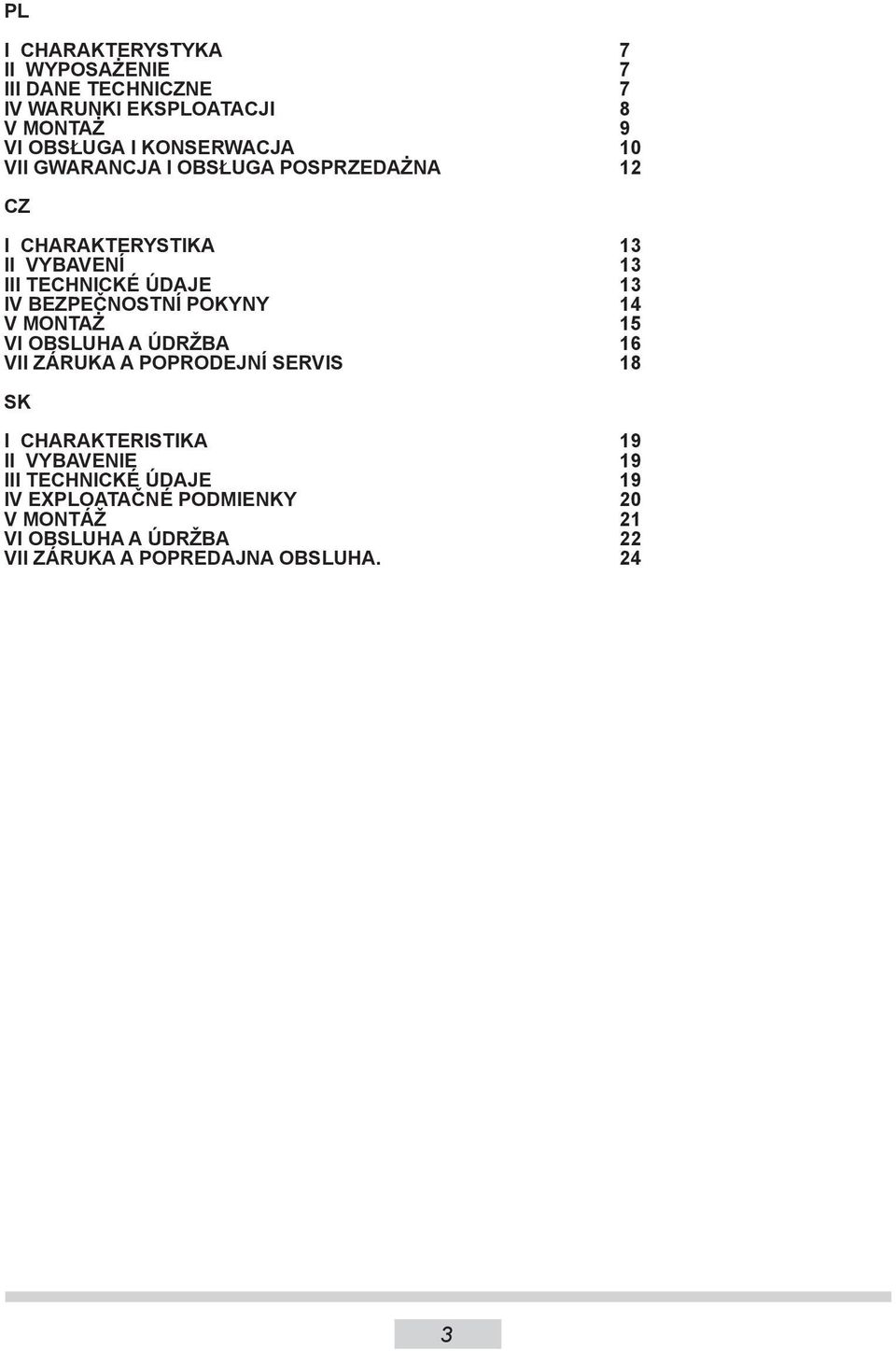 Bezpečnostní POKYNY 14 V MONTAŻ 15 VI OBSLUHA A ÚDRŽBA 16 VII ZÁRUKA A POPRODEJNÍ SERVIS 18 SK I CHARAKTERISTIKA 19 II