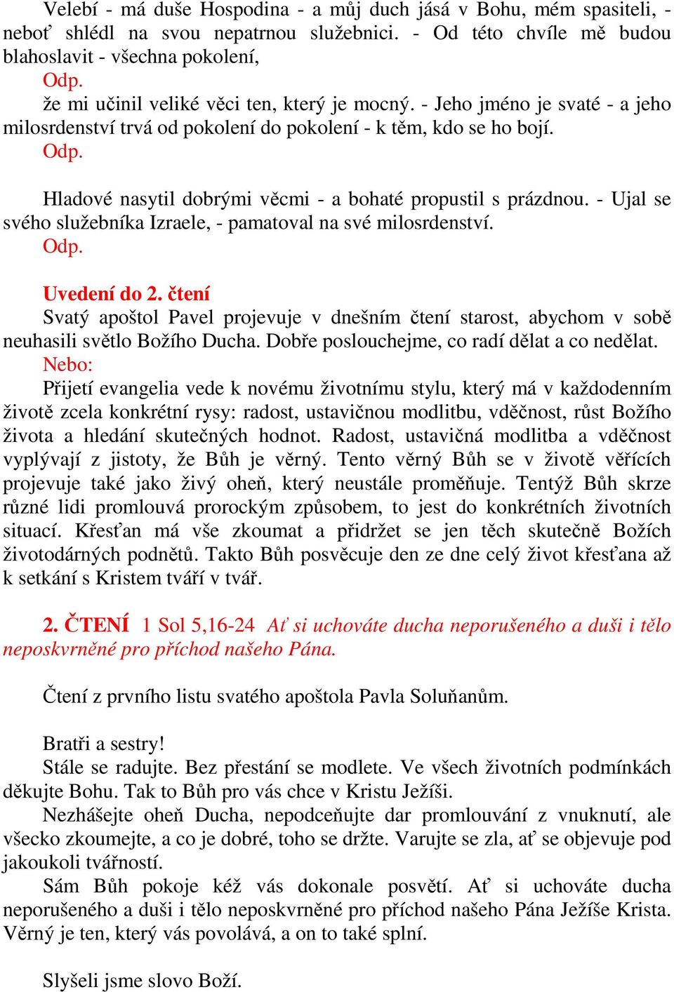 Hladové nasytil dobrými věcmi - a bohaté propustil s prázdnou. - Ujal se svého služebníka Izraele, - pamatoval na své milosrdenství. Odp. Uvedení do 2.