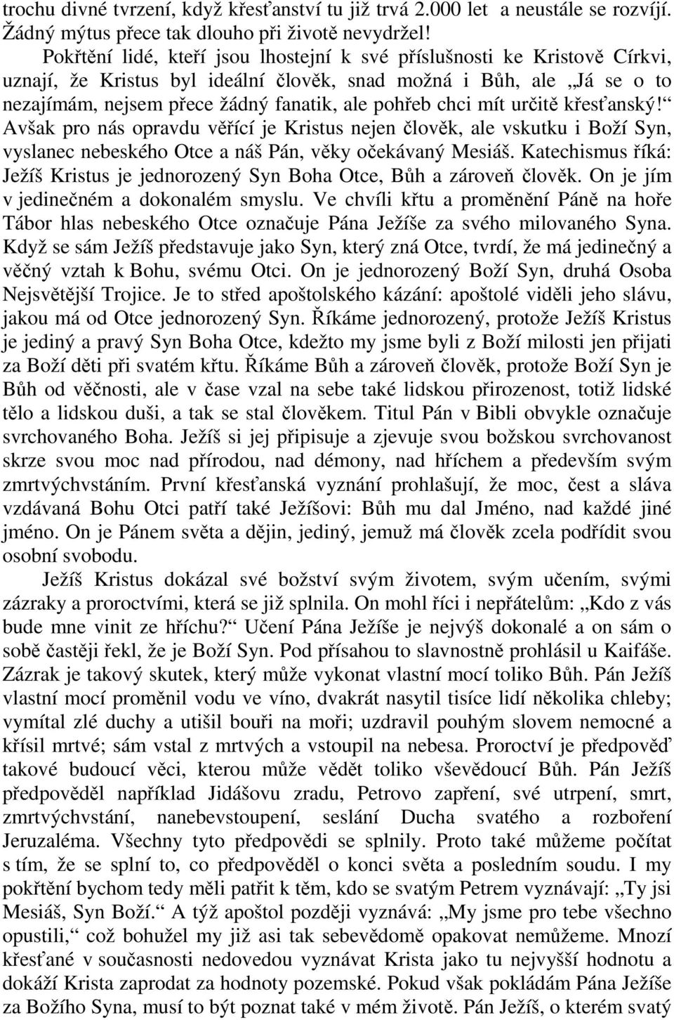 chci mít určitě křesťanský! Avšak pro nás opravdu věřící je Kristus nejen člověk, ale vskutku i Boží Syn, vyslanec nebeského Otce a náš Pán, věky očekávaný Mesiáš.