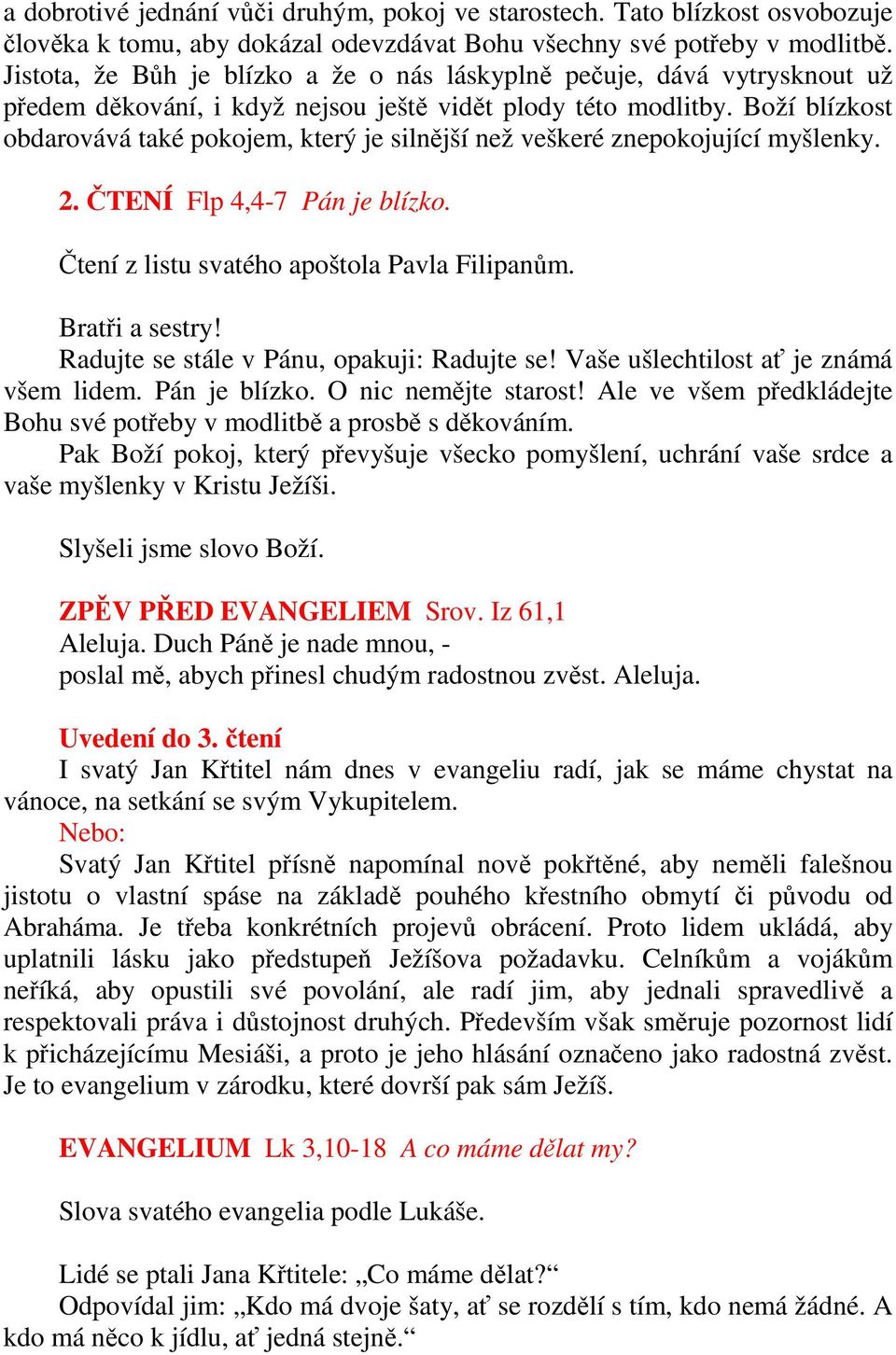 Boží blízkost obdarovává také pokojem, který je silnější než veškeré znepokojující myšlenky. 2. ČTENÍ Flp 4,4-7 Pán je blízko. Čtení z listu svatého apoštola Pavla Filipanům. Bratři a sestry!