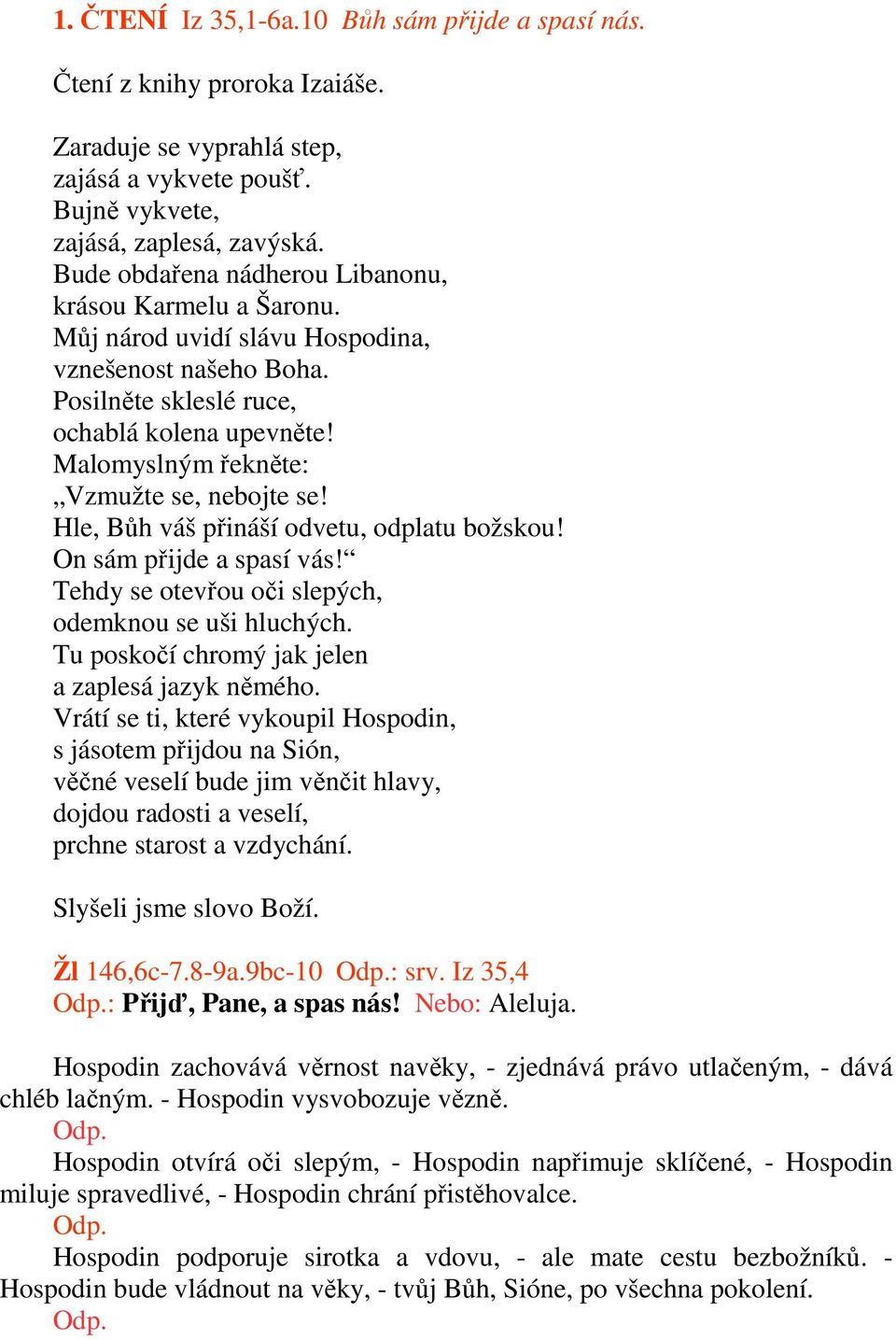 Malomyslným řekněte: Vzmužte se, nebojte se! Hle, Bůh váš přináší odvetu, odplatu božskou! On sám přijde a spasí vás! Tehdy se otevřou oči slepých, odemknou se uši hluchých.