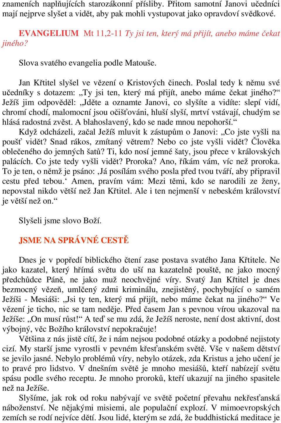 Poslal tedy k němu své učedníky s dotazem: Ty jsi ten, který má přijít, anebo máme čekat jiného?