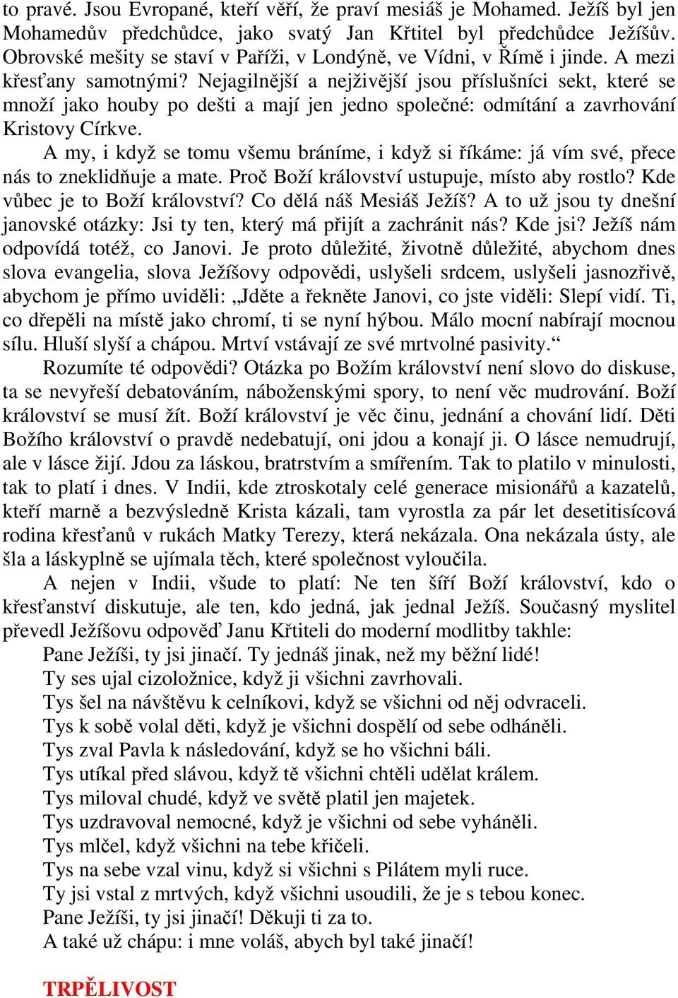 Nejagilnější a nejživější jsou příslušníci sekt, které se množí jako houby po dešti a mají jen jedno společné: odmítání a zavrhování Kristovy Církve.