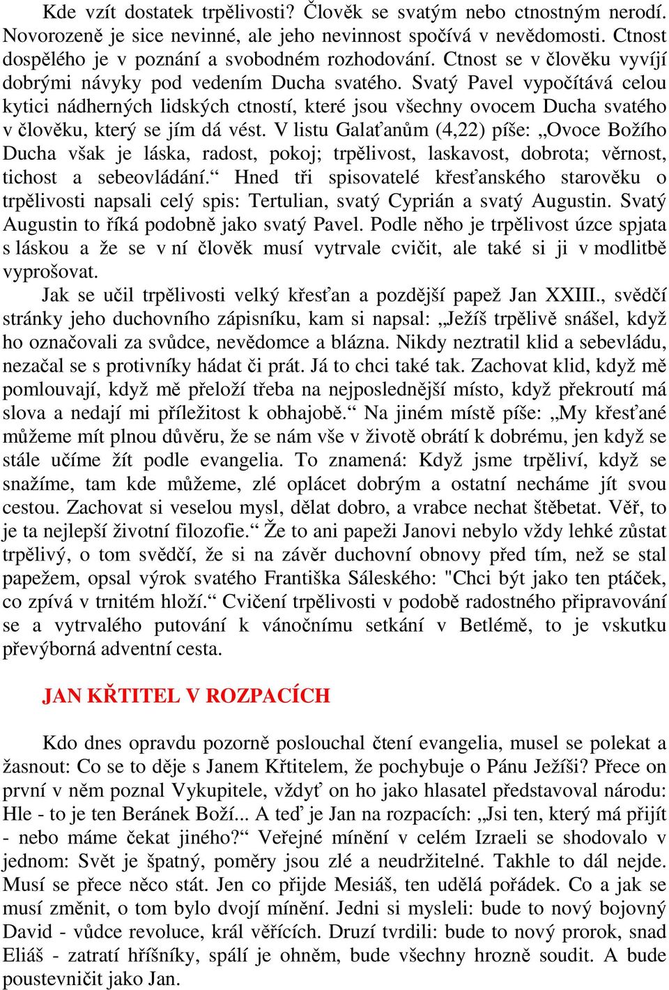 Svatý Pavel vypočítává celou kytici nádherných lidských ctností, které jsou všechny ovocem Ducha svatého v člověku, který se jím dá vést.