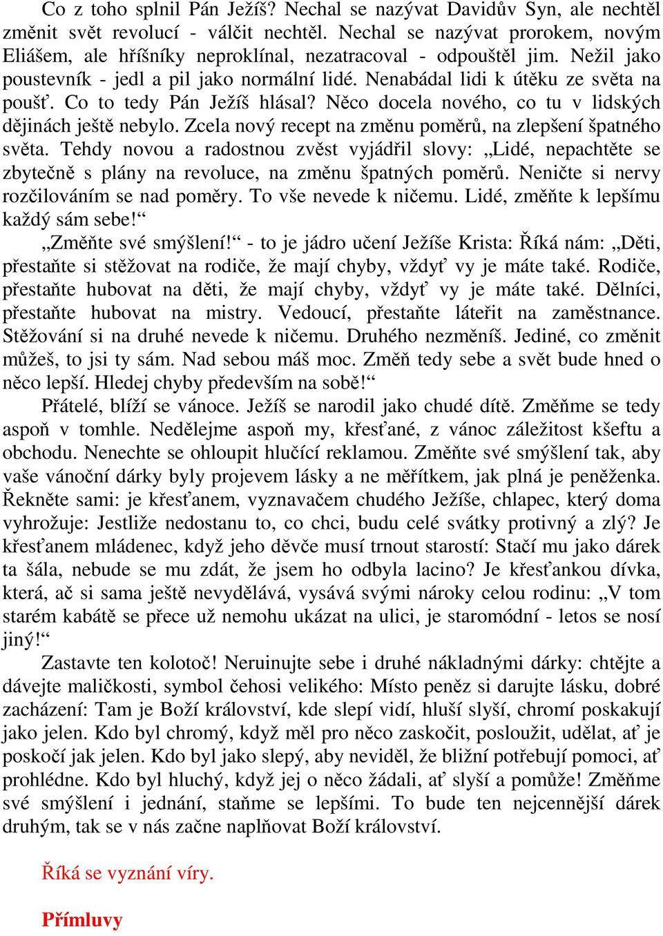 Co to tedy Pán Ježíš hlásal? Něco docela nového, co tu v lidských dějinách ještě nebylo. Zcela nový recept na změnu poměrů, na zlepšení špatného světa.