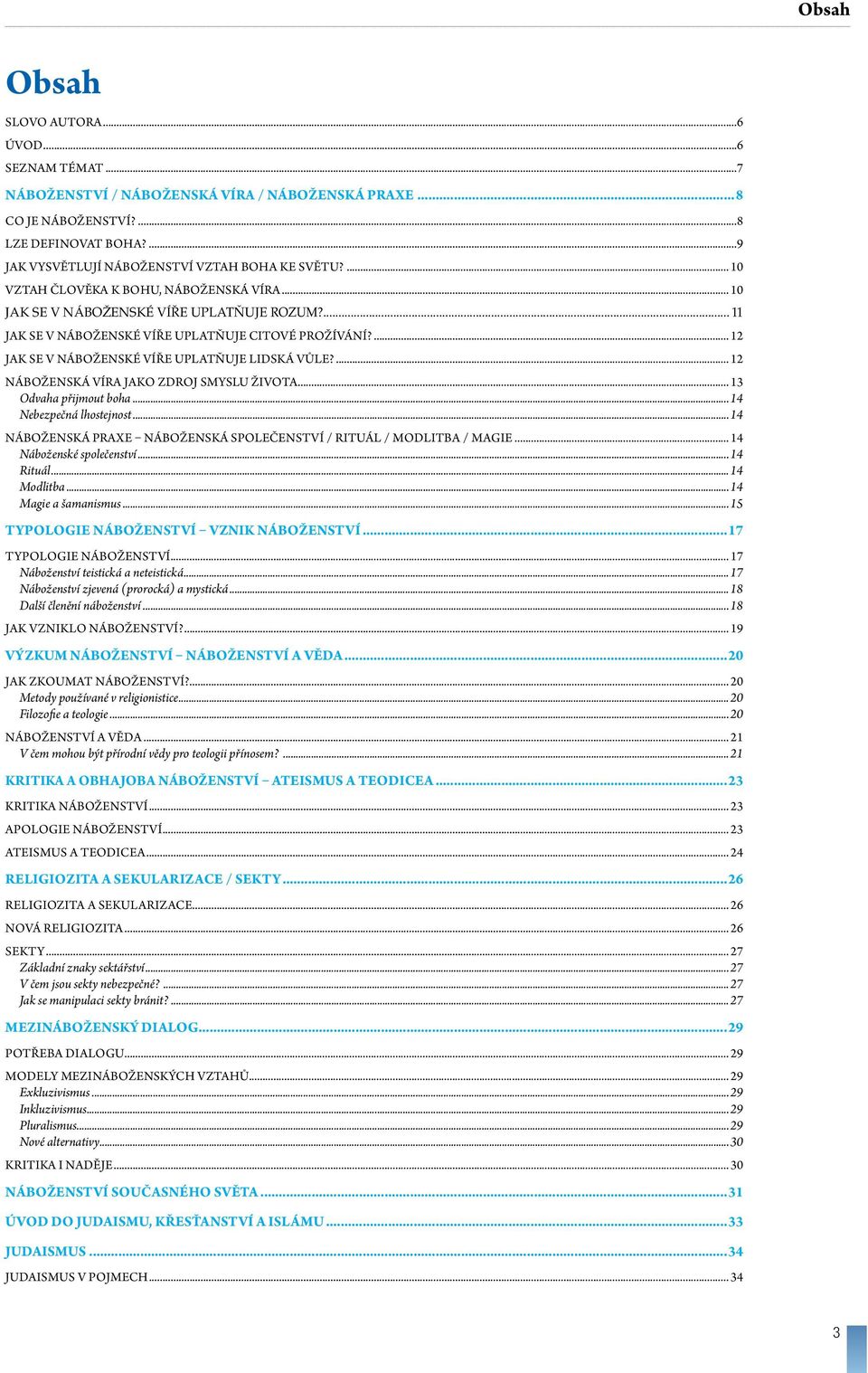 ... 12 JAK SE V NÁBOŽENSKÉ VÍŘE UPLATŇUJE LIDSKÁ VŮLE?... 12 NÁBOŽENSKÁ VÍRA JAKO ZDROJ SMYSLU ŽIVOTA... 13 Odvaha přijmout boha...14 Nebezpečná lhostejnost.