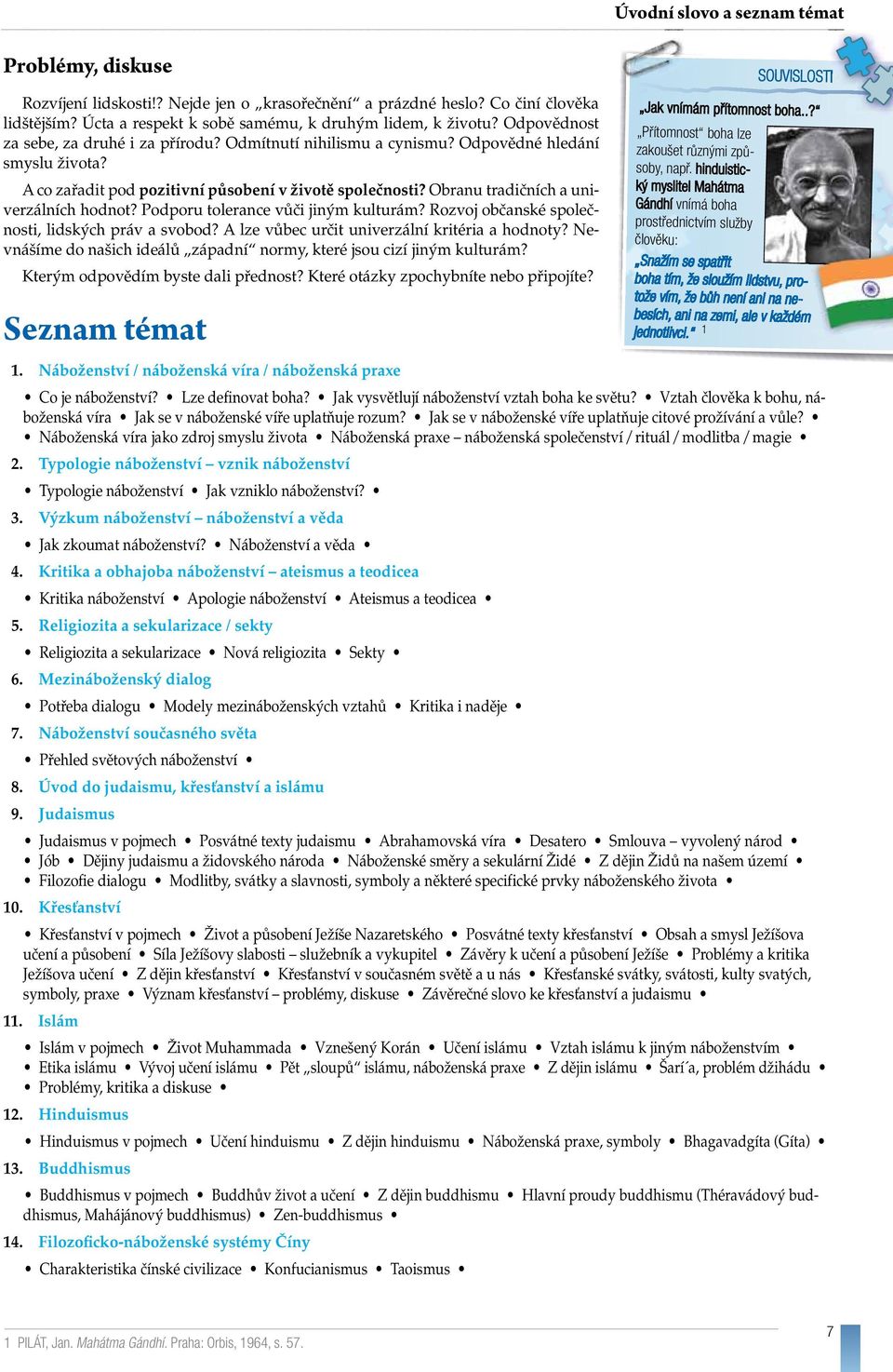 Obranu tradičních a univerzálních hodnot? Podporu tolerance vůči jiným kulturám? Rozvoj občanské společnosti, lidských práv a svobod? A lze vůbec určit univerzální kritéria a hodnoty?