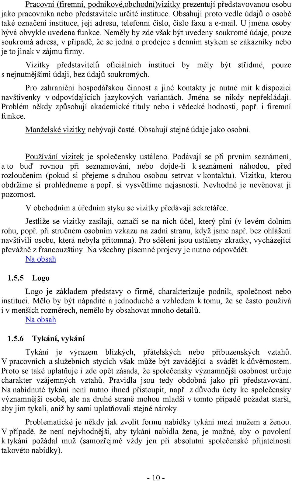 Neměly by zde však být uvedeny soukromé údaje, pouze soukromá adresa, v případě, že se jedná o prodejce s denním stykem se zákazníky nebo je to jinak v zájmu firmy.