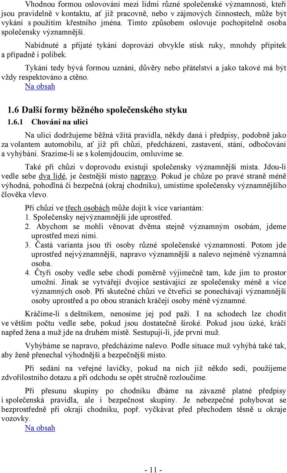 Tykání tedy bývá formou uznání, důvěry nebo přátelství a jako takové má být vždy respektováno a ctěno. 1.6 