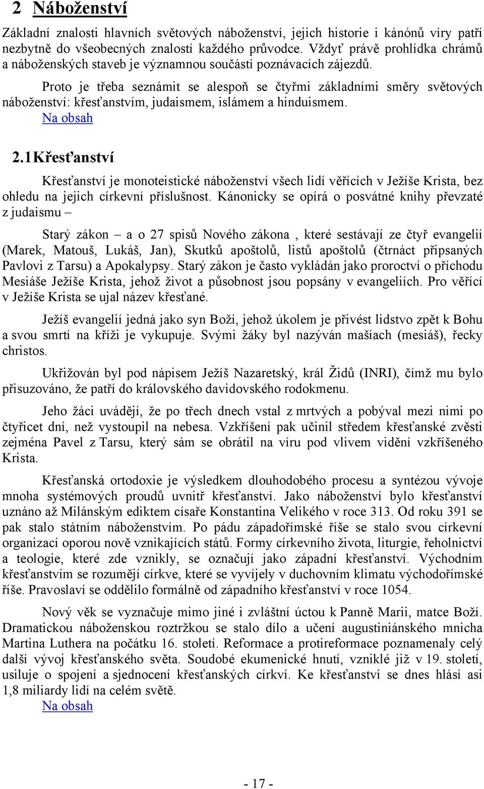 Proto je třeba seznámit se alespoň se čtyřmi základními směry světových náboženství: křesťanstvím, judaismem, islámem a hinduismem. 2.