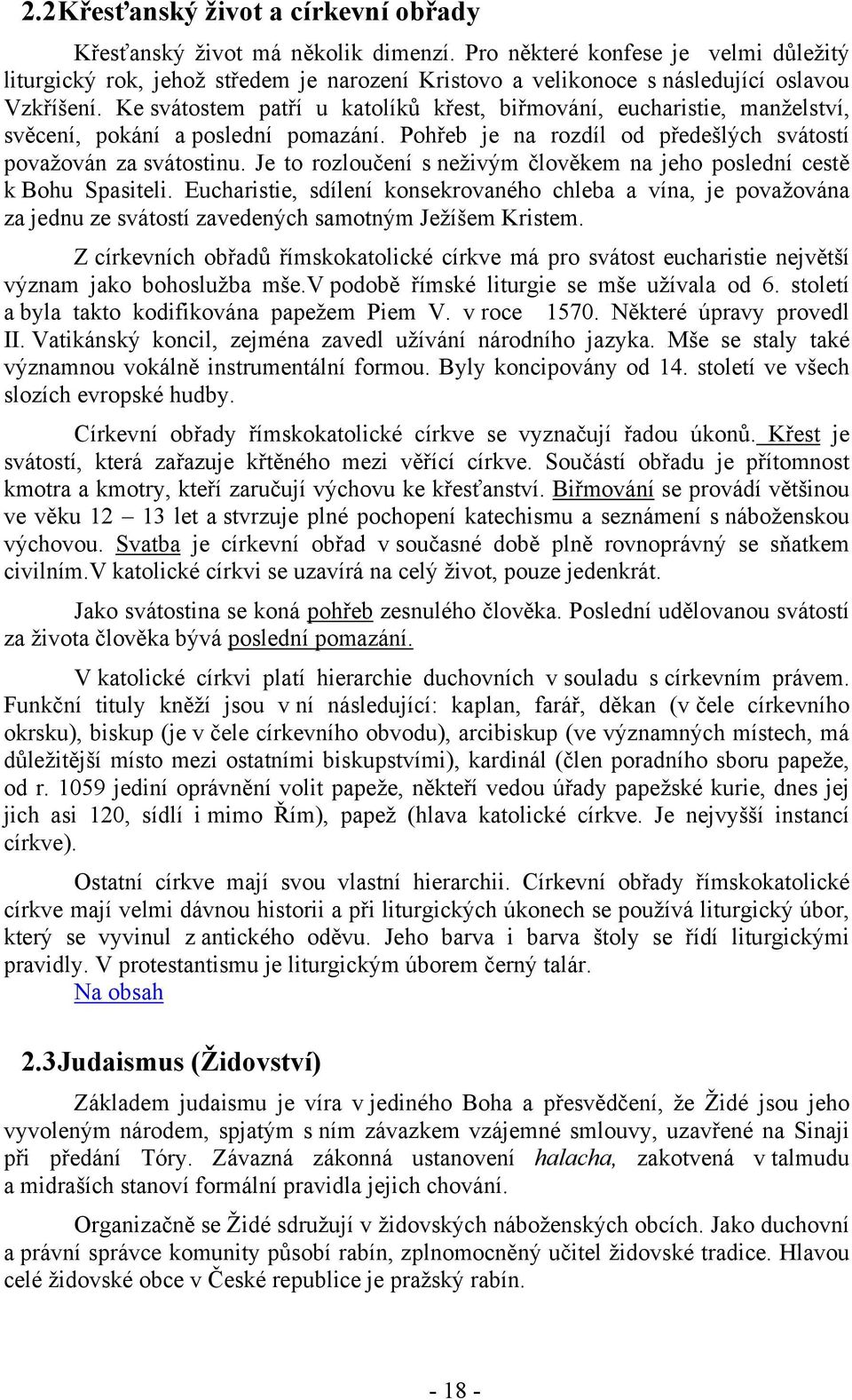 Ke svátostem patří u katolíků křest, biřmování, eucharistie, manželství, svěcení, pokání a poslední pomazání. Pohřeb je na rozdíl od předešlých svátostí považován za svátostinu.