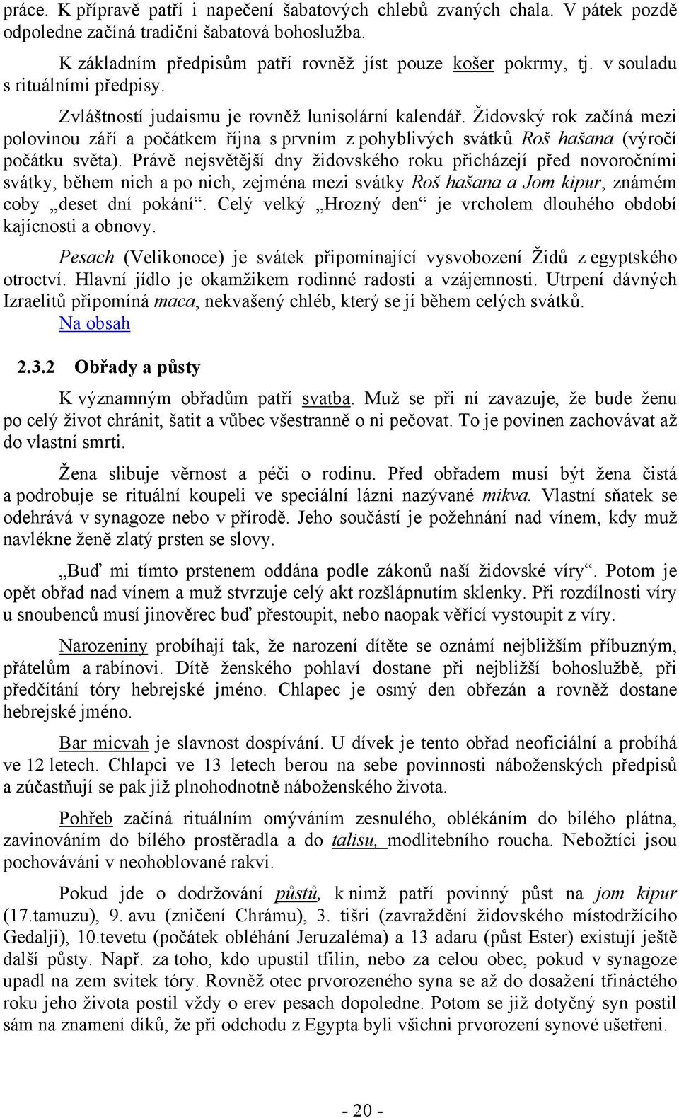 Židovský rok začíná mezi polovinou září a počátkem října s prvním z pohyblivých svátků Roš hašana (výročí počátku světa).