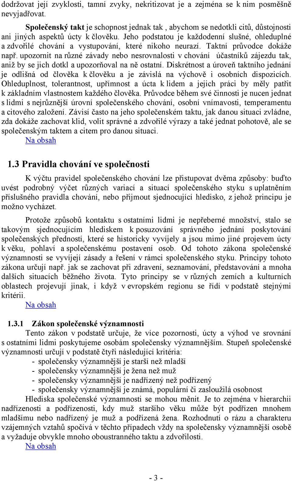 Jeho podstatou je každodenní slušné, ohleduplné a zdvořilé chování a vystupování, které nikoho neurazí. Taktní průvodce dokáže např.