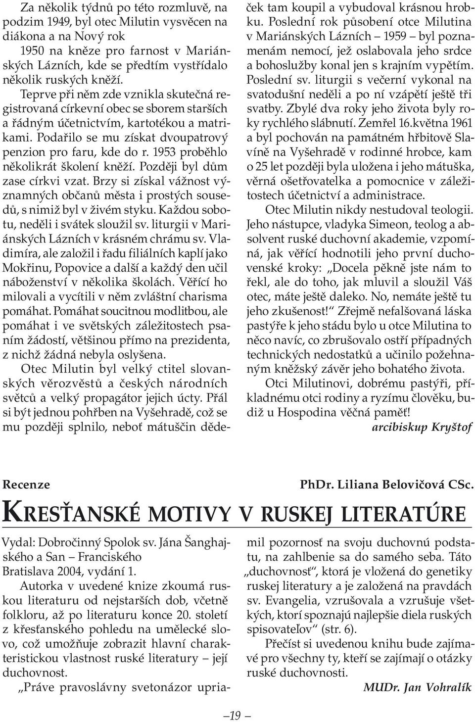 1953 proběhlo několikrát školení kněží. Později byl dům zase církvi vzat. Brzy si získal vážnost významných občanů města i prostých sousedů, s nimiž byl v živém styku.