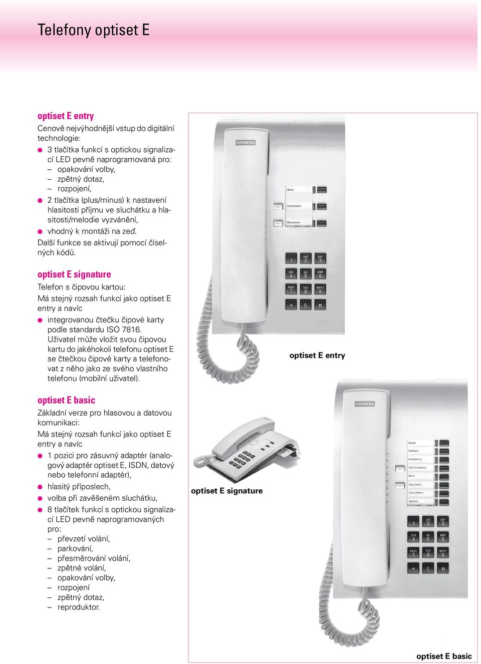 optiset E signature Telefon s čipovou kartou: Má stejný rozsah funkcí jako optiset E entry a navíc integrovanou čtečku čipové karty podle standardu ISO 7816.