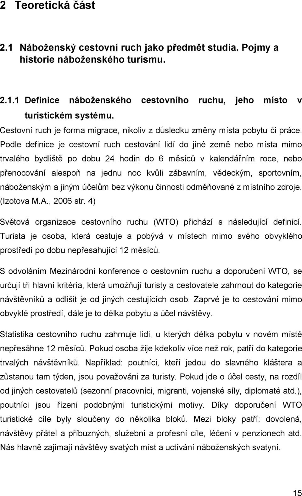 Podle definice je cestovní ruch cestování lidí do jiné země nebo místa mimo trvalého bydliště po dobu 24 hodin do 6 měsíců v kalendářním roce, nebo přenocování alespoň na jednu noc kvůli zábavním,