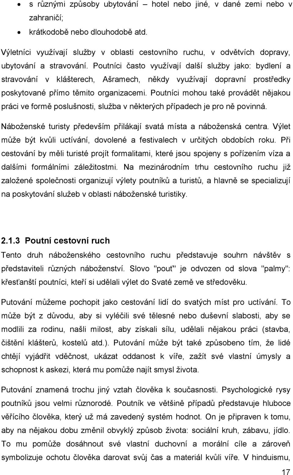 Poutníci často využívají další služby jako: bydlení a stravování v klášterech, Ašramech, někdy využívají dopravní prostředky poskytované přímo těmito organizacemi.