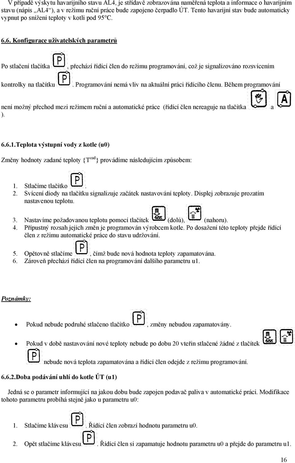 6. Konfigurace uživatelských parametrů Po stlačení tlačítka kontrolky na tlačítku, přechází řídící člen do režimu programování, což je signalizováno rozsvícením.