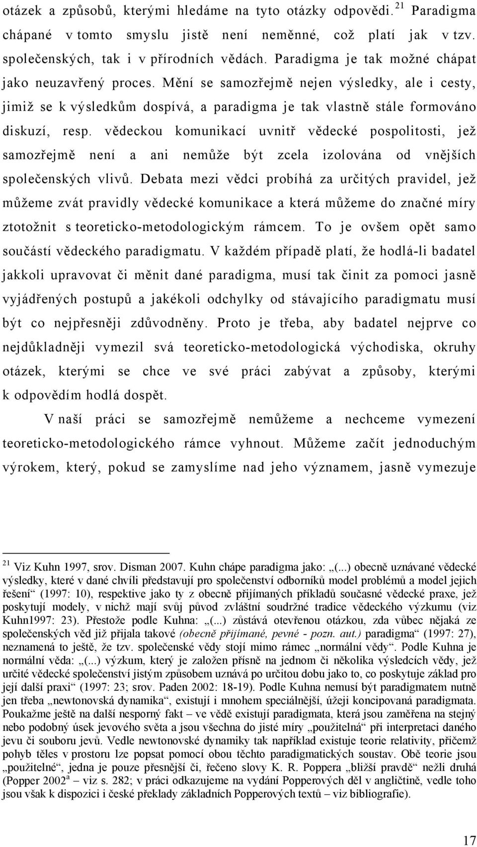 vědeckou komunikací uvnitř vědecké pospolitosti, jež samozřejmě není a ani nemůže být zcela izolována od vnějších společenských vlivů.