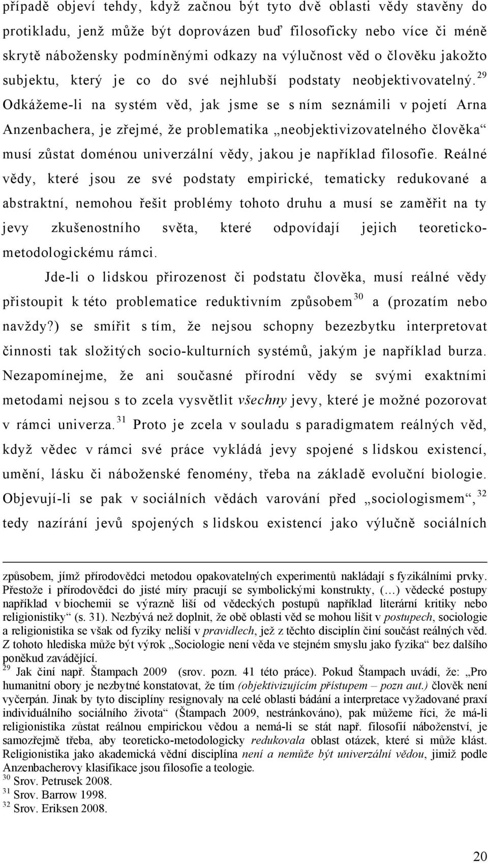 29 Odkážeme-li na systém věd, jak jsme se s ním seznámili v pojetí Arna Anzenbachera, je zřejmé, že problematika neobjektivizovatelného člověka musí zůstat doménou univerzální vědy, jakou je