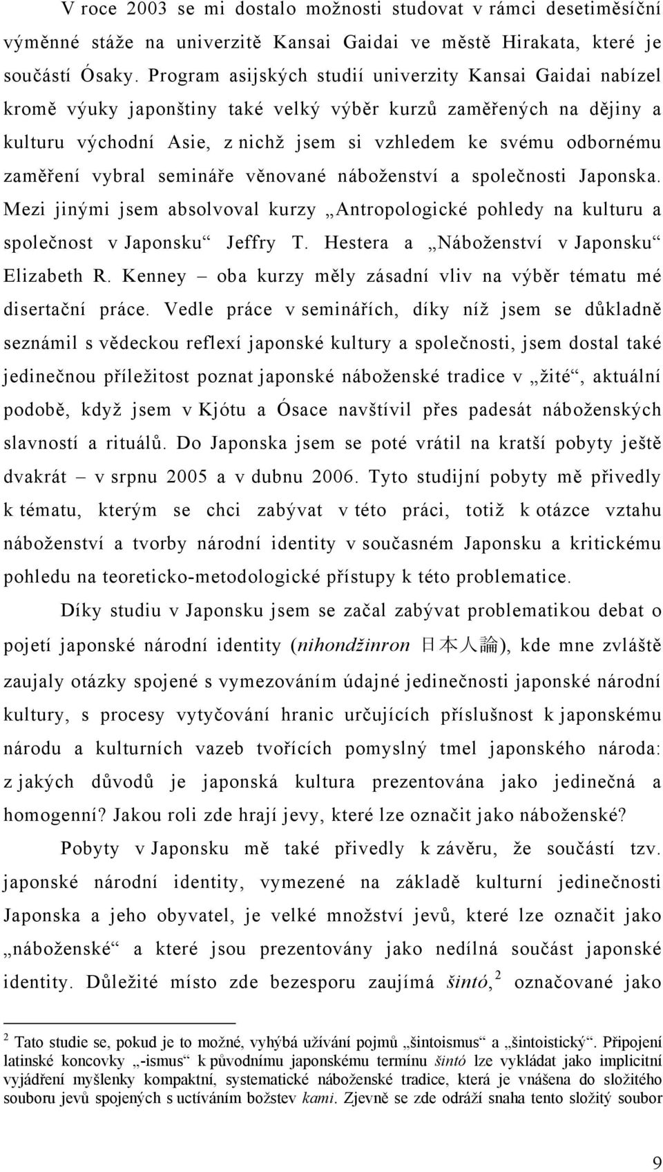 zaměření vybral semináře věnované náboženství a společnosti Japonska. Mezi jinými jsem absolvoval kurzy Antropologické pohledy na kulturu a společnost v Japonsku Jeffry T.